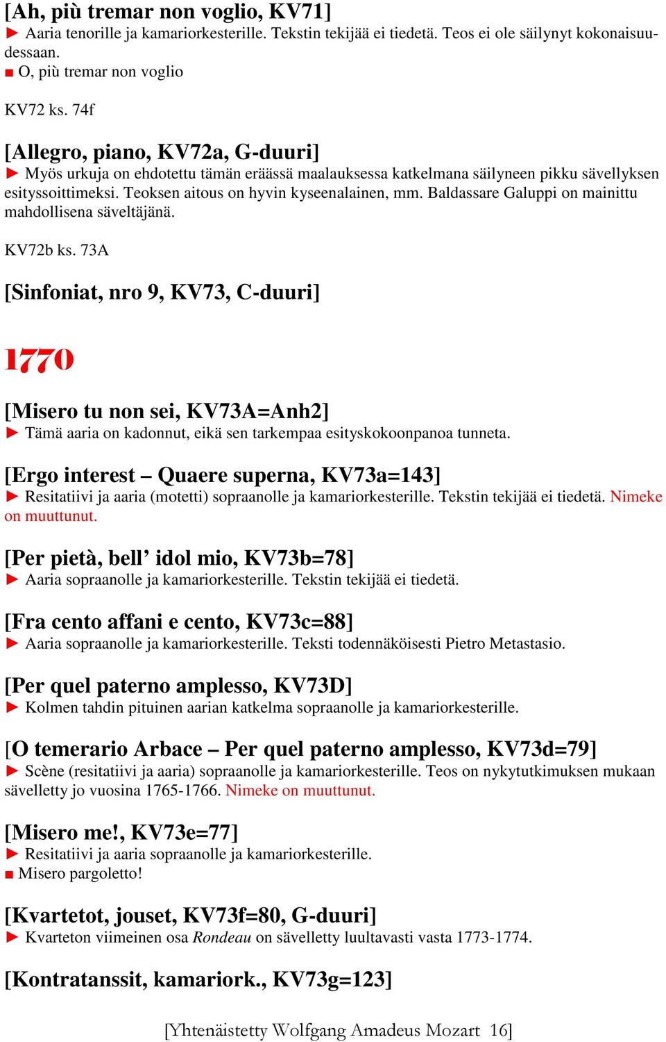 Baldassare Galuppi on mainittu mahdollisena säveltäjänä. KV72b ks.