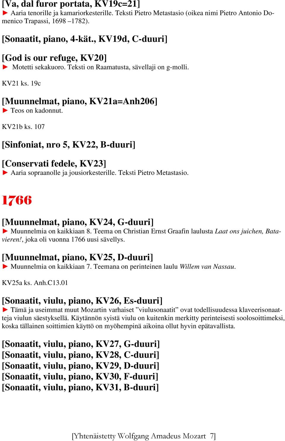 107 [Sinfoniat, nro 5, KV22, B-duuri] [Conservati fedele, KV23] Aaria sopraanolle ja jousiorkesterille. Teksti Pietro Metastasio. 1766 [Muunnelmat, piano, KV24, G-duuri] Muunnelmia on kaikkiaan 8.