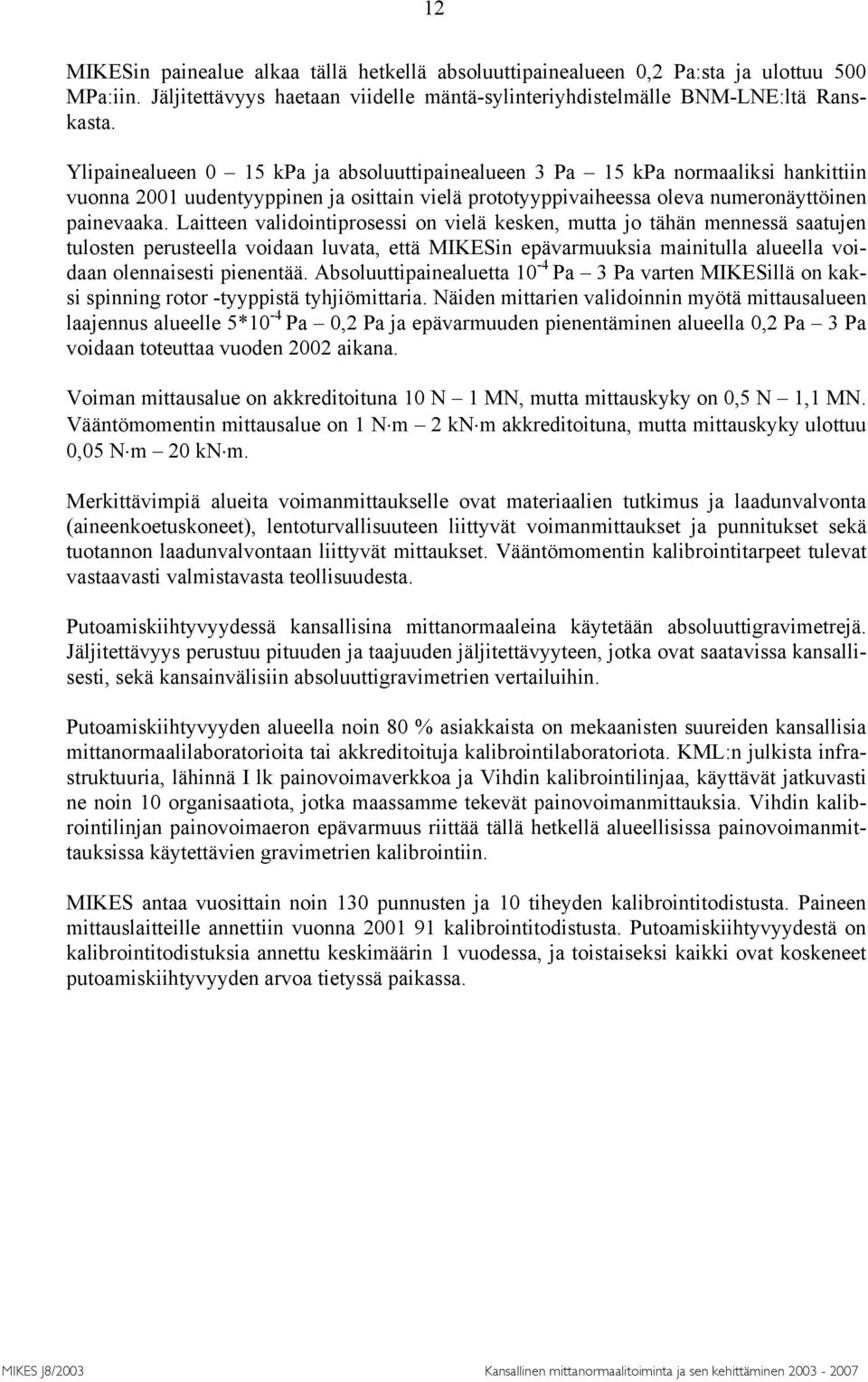 Laitteen validointiprosessi on vielä kesken, mutta jo tähän mennessä saatujen tulosten perusteella voidaan luvata, että MIKESin epävarmuuksia mainitulla alueella voidaan olennaisesti pienentää.