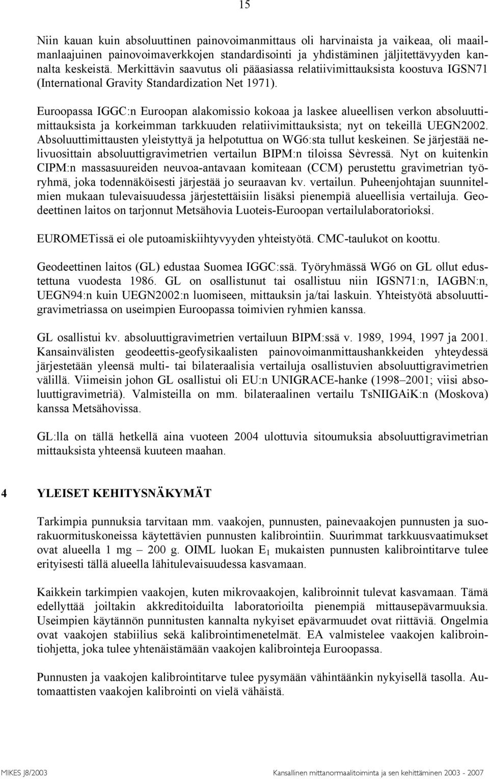 Euroopassa IGGC:n Euroopan alakomissio kokoaa ja laskee alueellisen verkon absoluuttimittauksista ja korkeimman tarkkuuden relatiivimittauksista; nyt on tekeillä UEGN2002.