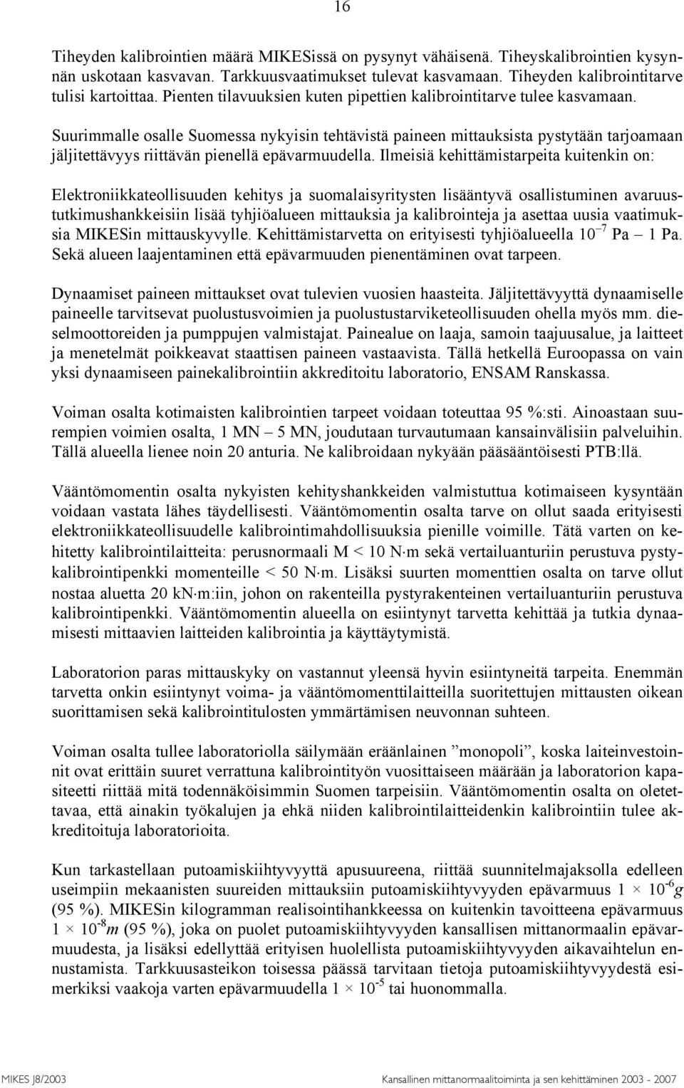 Suurimmalle osalle Suomessa nykyisin tehtävistä paineen mittauksista pystytään tarjoamaan jäljitettävyys riittävän pienellä epävarmuudella.