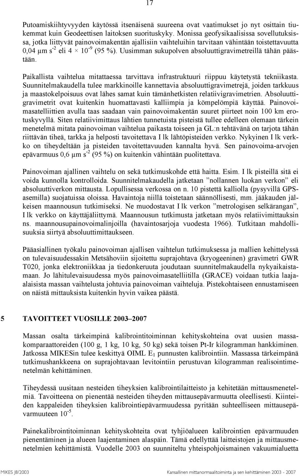 Uusimman sukupolven absoluuttigravimetreillä tähän päästään. Paikallista vaihtelua mitattaessa tarvittava infrastruktuuri riippuu käytetystä tekniikasta.