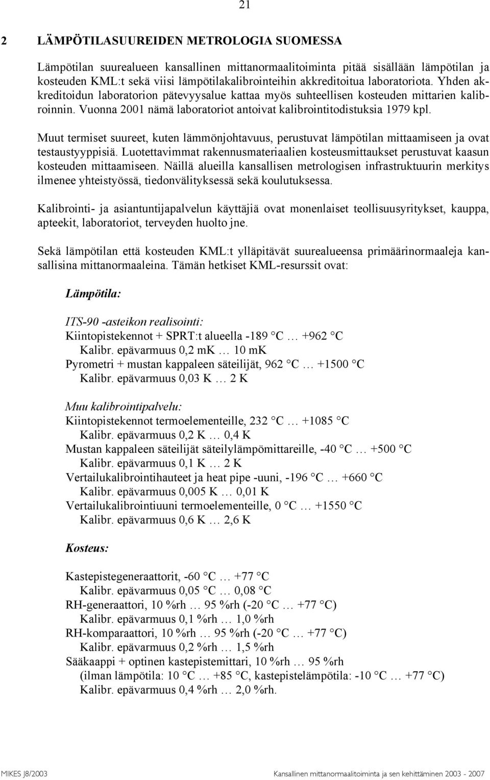 Muut termiset suureet, kuten lämmönjohtavuus, perustuvat lämpötilan mittaamiseen ja ovat testaustyyppisiä.