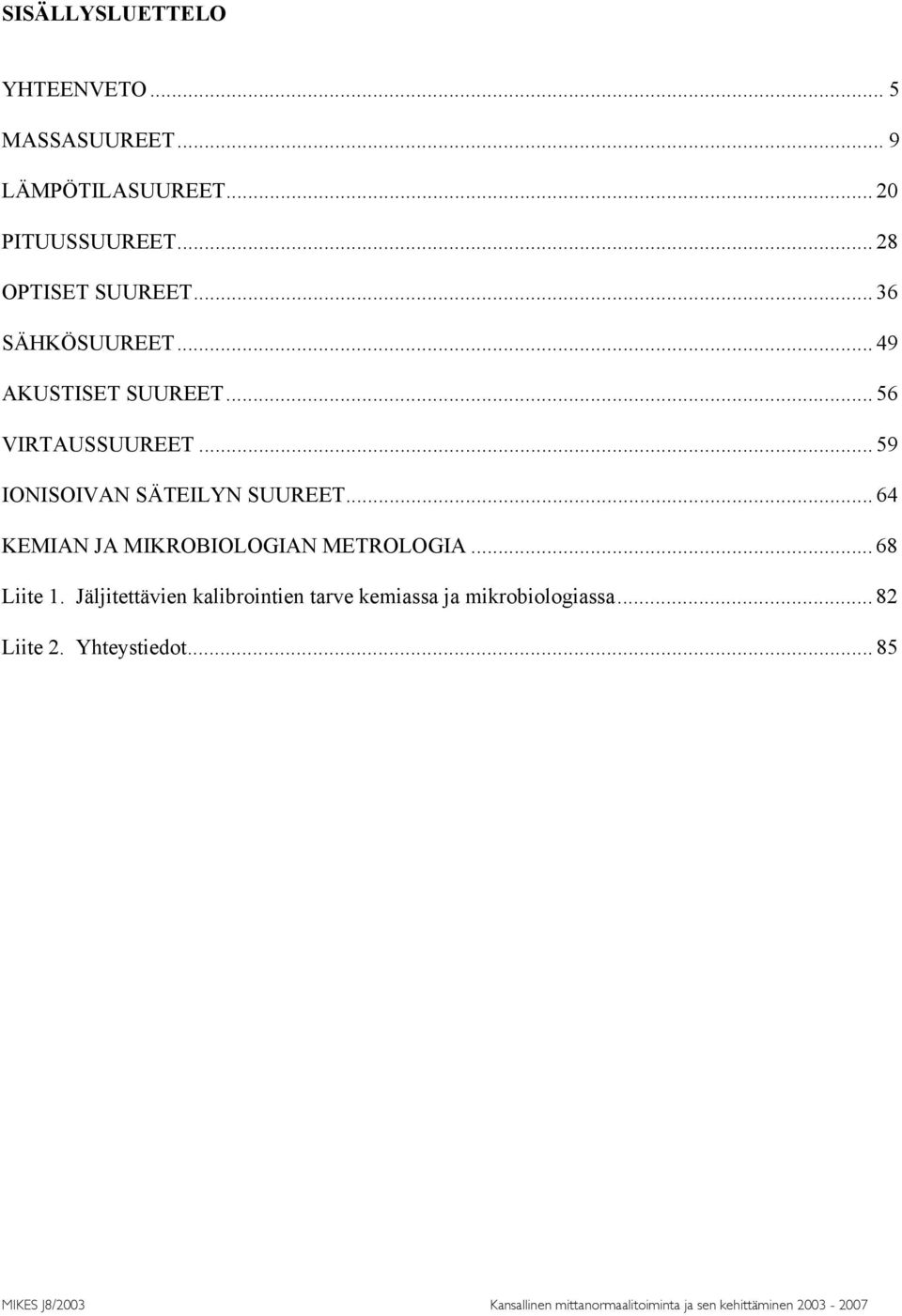 .. 59 IONISOIVAN SÄTEILYN SUUREET... 64 KEMIAN JA MIKROBIOLOGIAN METROLOGIA... 68 Liite 1.