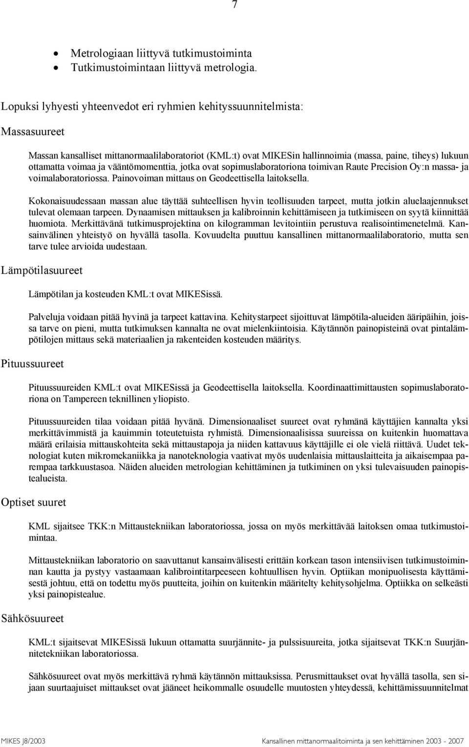 voimaa ja vääntömomenttia, jotka ovat sopimuslaboratoriona toimivan Raute Precision Oy:n massa- ja voimalaboratoriossa. Painovoiman mittaus on Geodeettisella laitoksella.