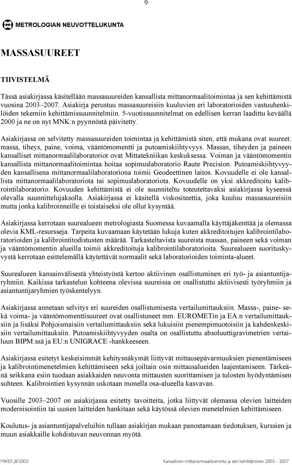 5-vuotissuunnitelmat on edellisen kerran laadittu keväällä 2000 ja ne on nyt MNK:n pyynnöstä päivitetty.