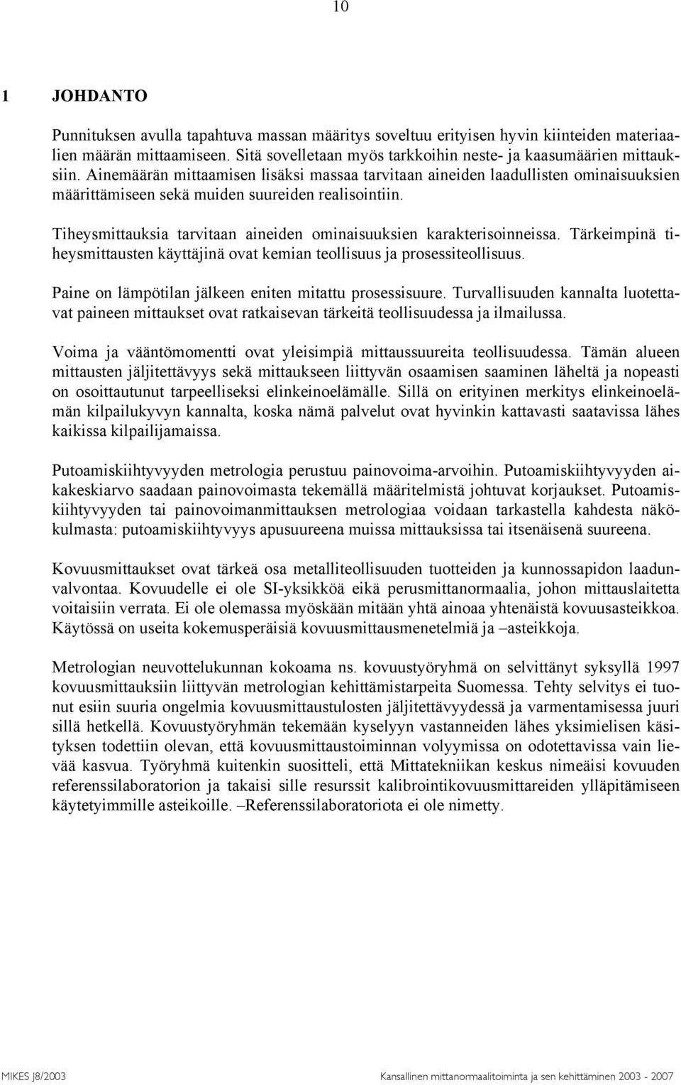 Tiheysmittauksia tarvitaan aineiden ominaisuuksien karakterisoinneissa. Tärkeimpinä tiheysmittausten käyttäjinä ovat kemian teollisuus ja prosessiteollisuus.