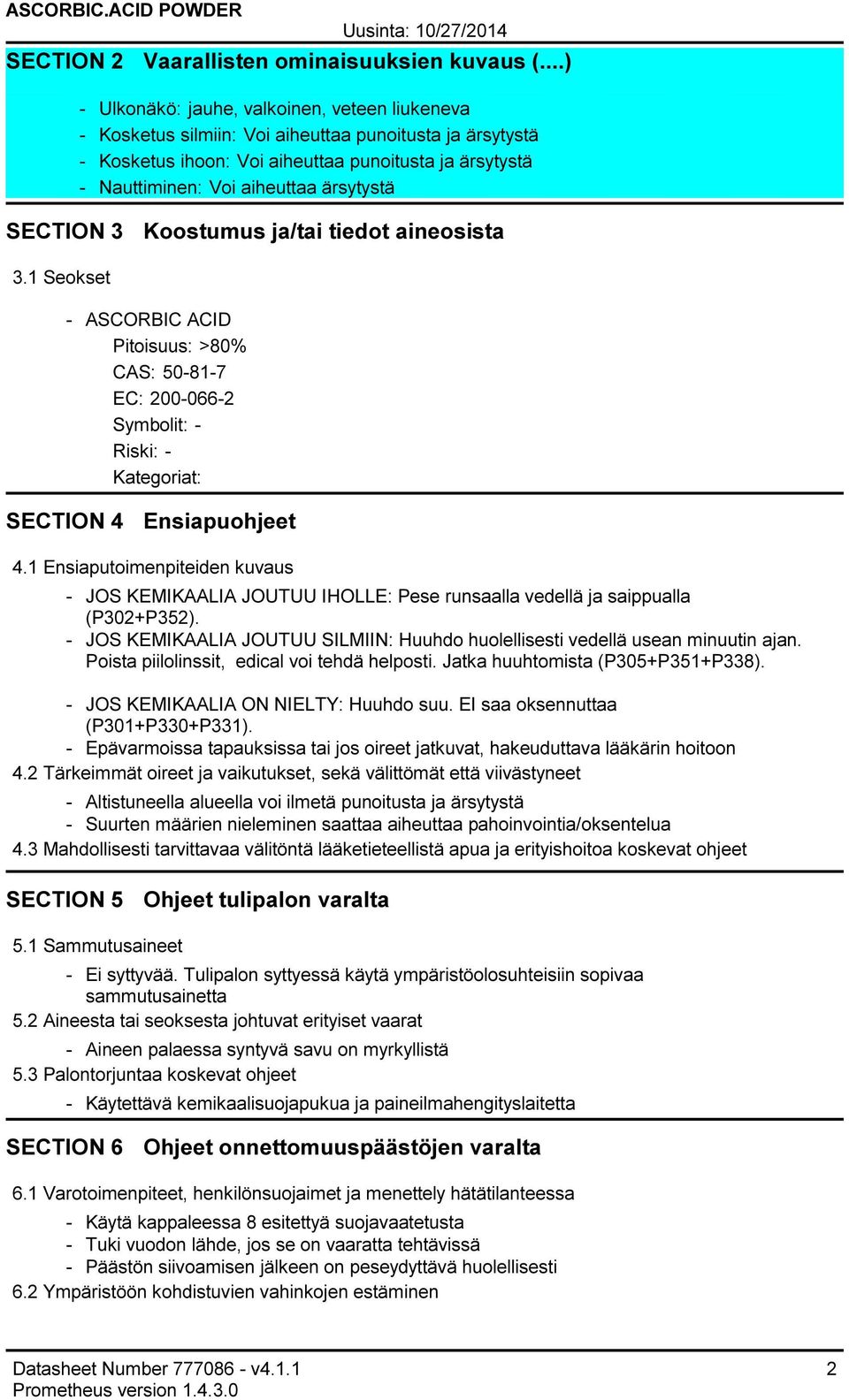 ärsytystä SECTION 3 Koostumus ja/tai tiedot aineosista 3.1 Seokset - ASCORBIC ACID Pitoisuus: >80% CAS: 50-81-7 EC: 200-066-2 Symbolit: - Riski: - Kategoriat: SECTION 4 Ensiapuohjeet 4.