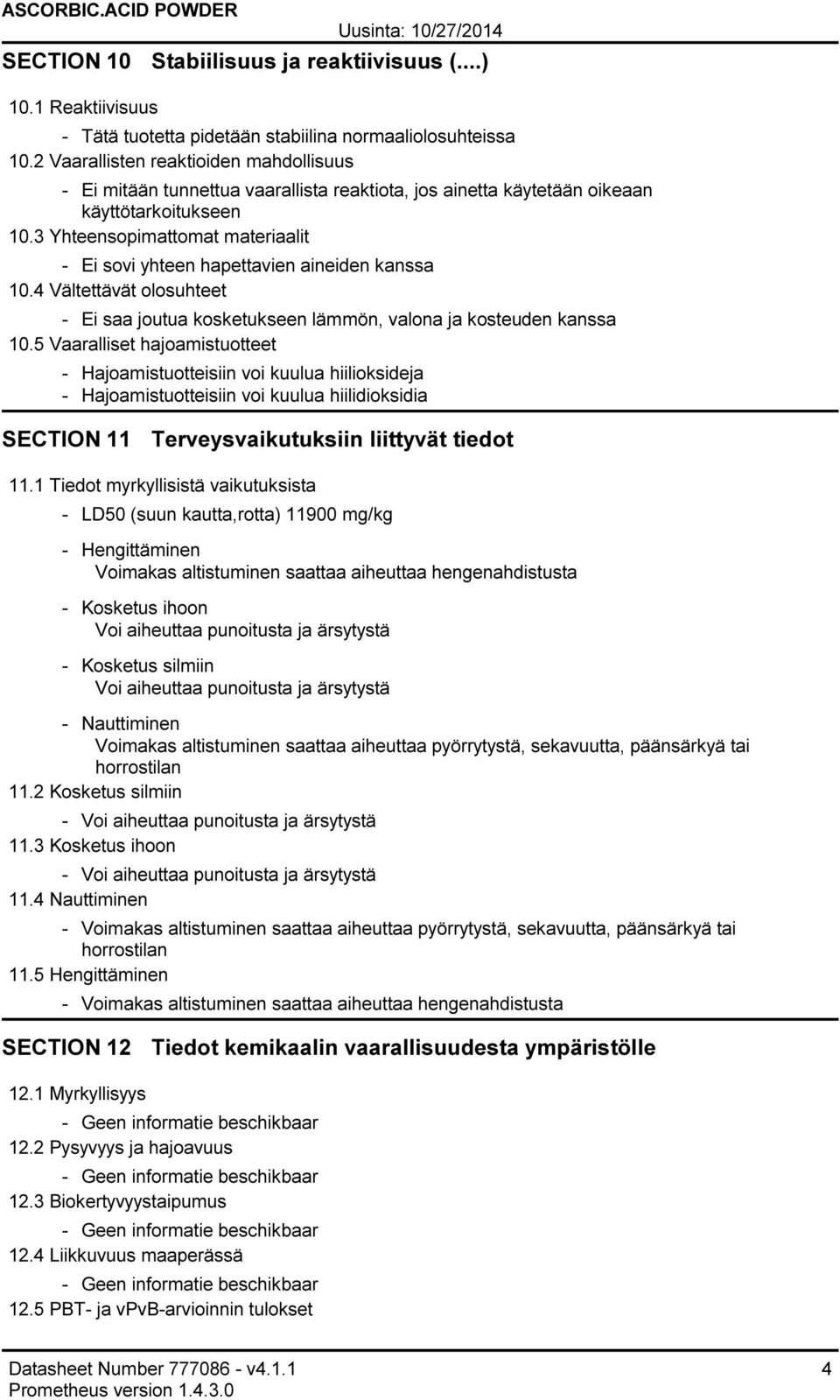 3 Yhteensopimattomat materiaalit - Ei sovi yhteen hapettavien aineiden kanssa 10.4 Vältettävät olosuhteet - Ei saa joutua kosketukseen lämmön, valona ja kosteuden kanssa 10.