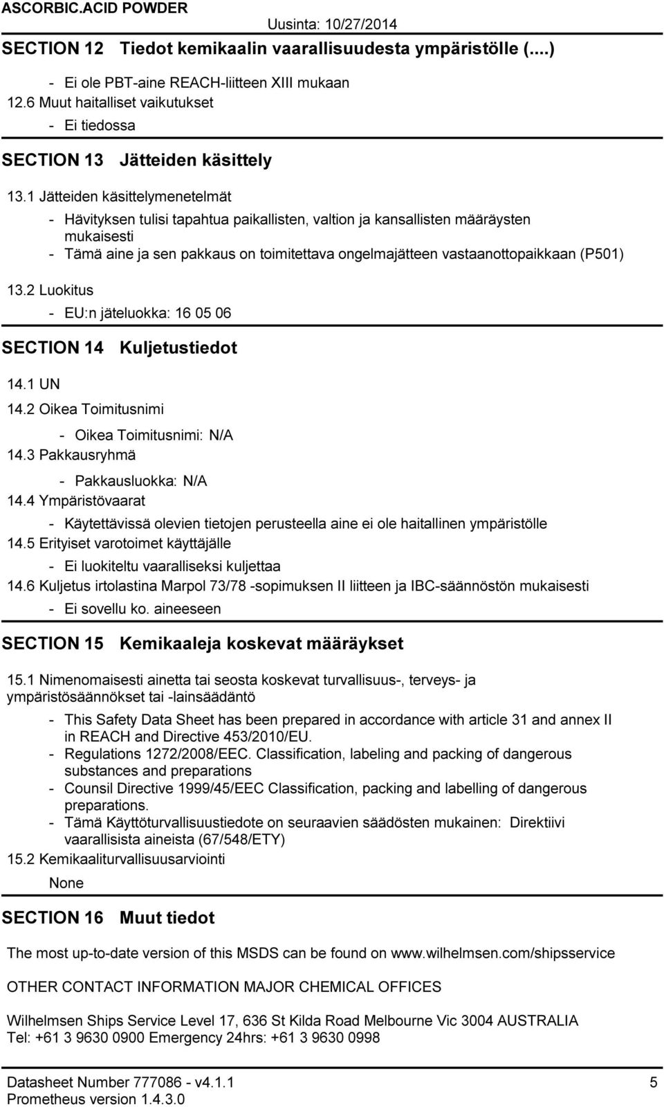 (P501) 13.2 Luokitus - EU:n jäteluokka: 16 05 06 SECTION 14 Kuljetustiedot 14.1 UN 14.2 Oikea Toimitusnimi - Oikea Toimitusnimi: N/A 14.3 Pakkausryhmä - Pakkausluokka: N/A 14.