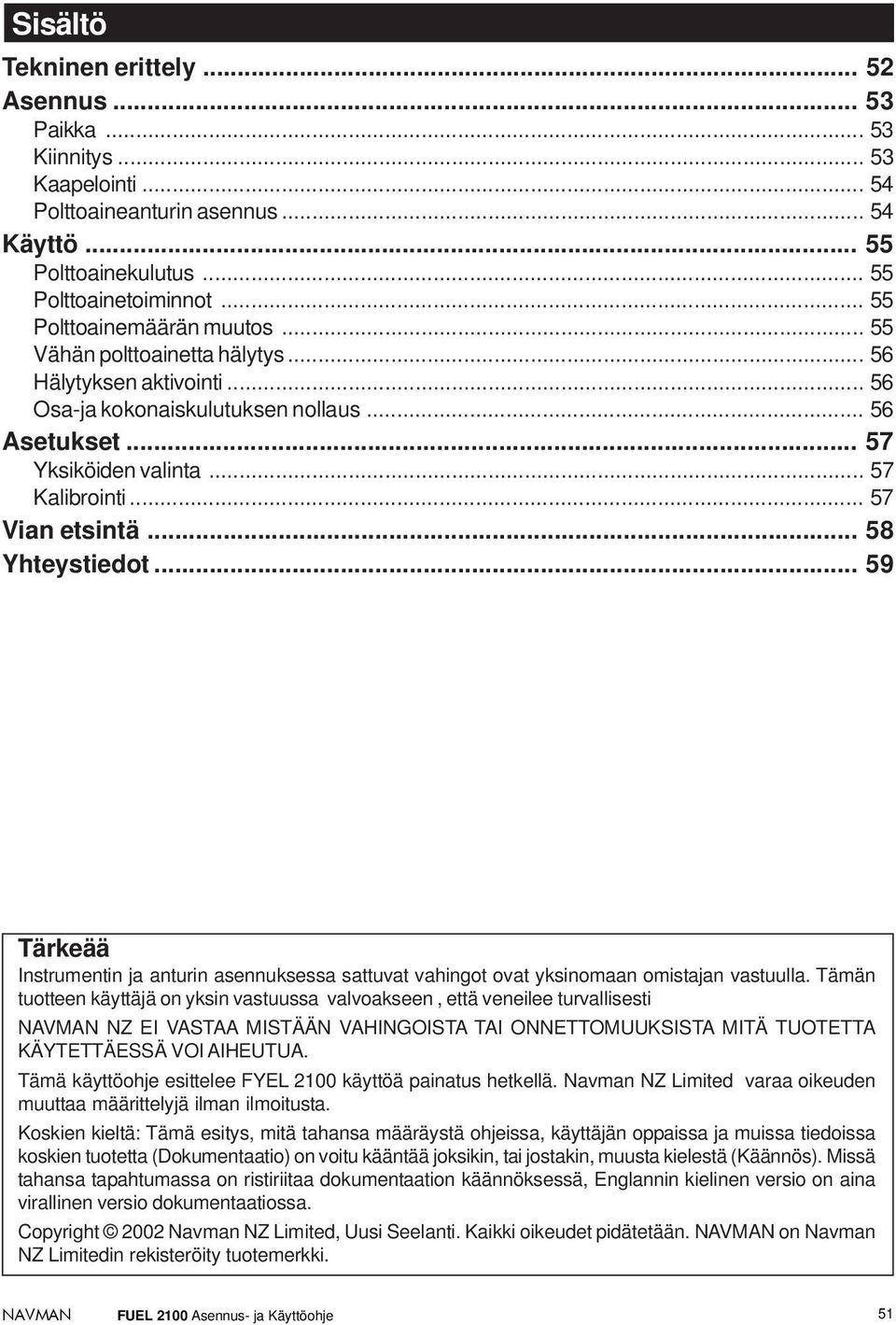 .. 57 Vian etsintä... 58 Yhteystiedot... 59 Tärkeää Instrumentin ja anturin asennuksessa sattuvat vahingot ovat yksinomaan omistajan vastuulla.