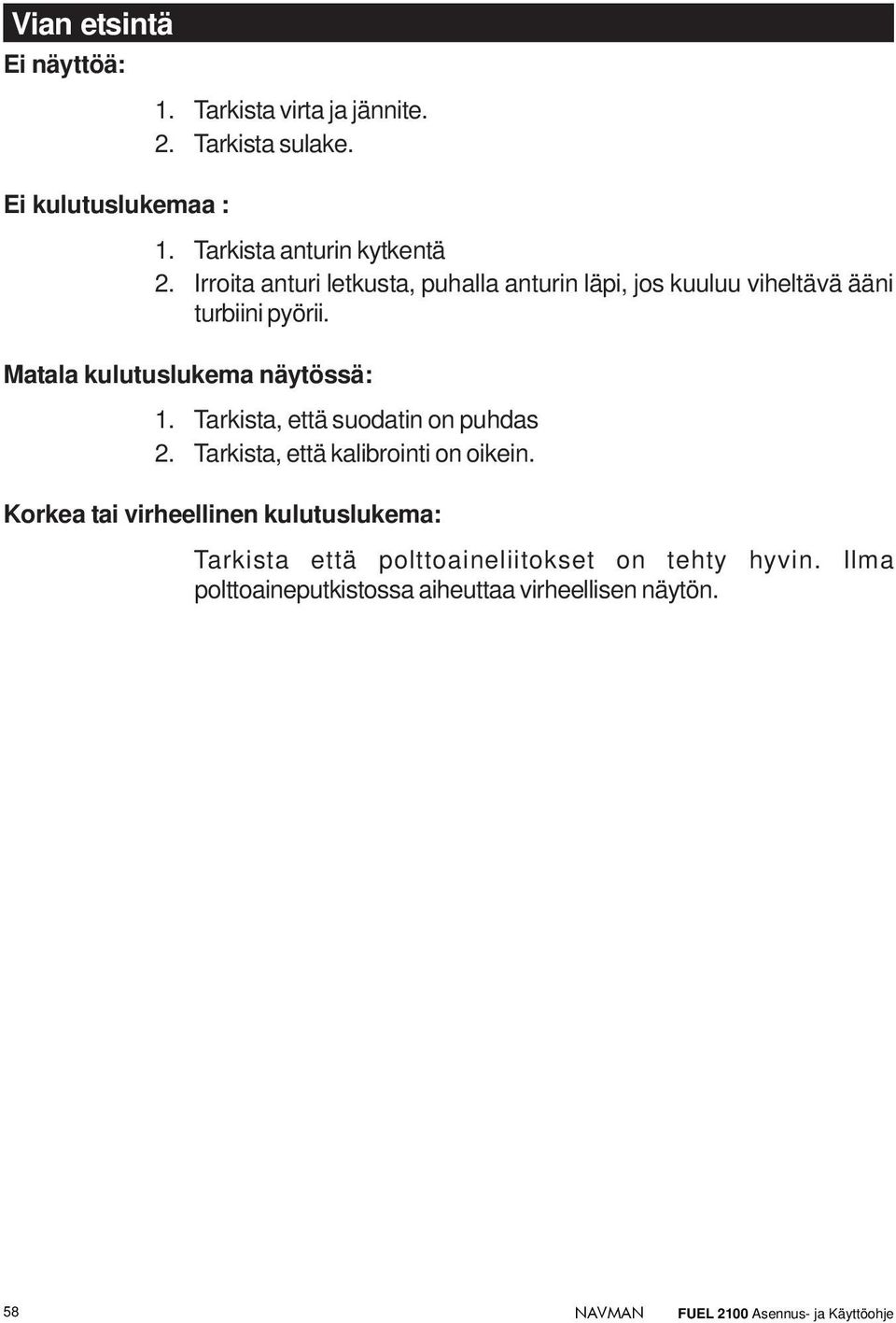 Matala kulutuslukema näytössä: 1. Tarkista, että suodatin on puhdas 2. Tarkista, että kalibrointi on oikein.