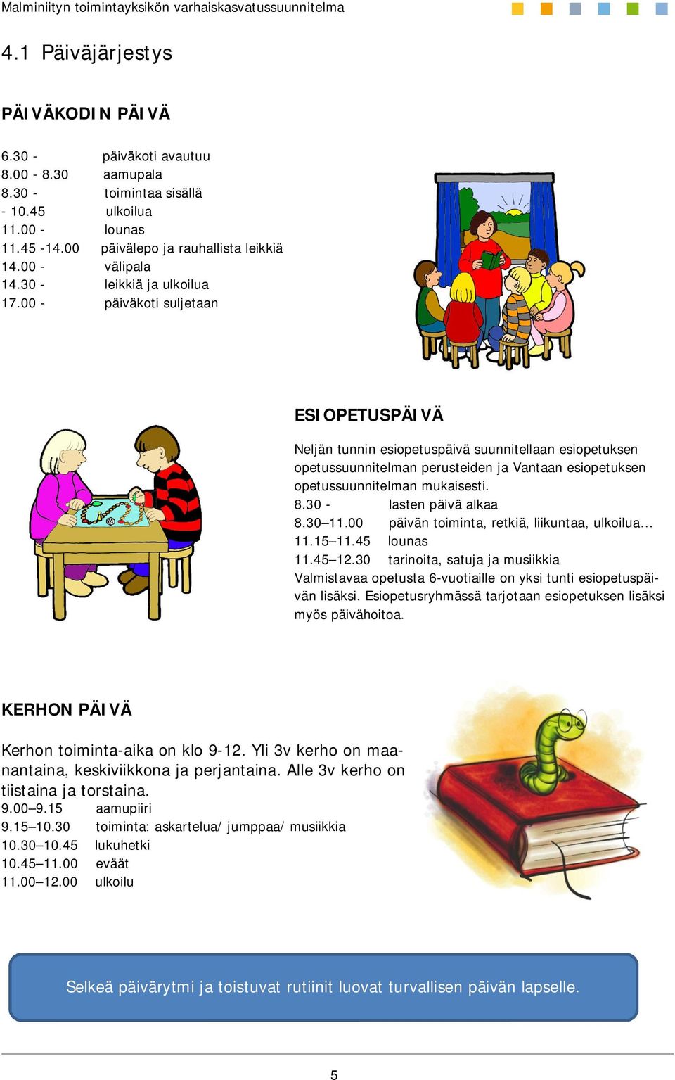 00 - päiväkoti suljetaan ESIOPETUSPÄIVÄ Neljän tunnin esiopetuspäivä suunnitellaan esiopetuksen opetussuunnitelman perusteiden ja Vantaan esiopetuksen opetussuunnitelman mukaisesti. 8.