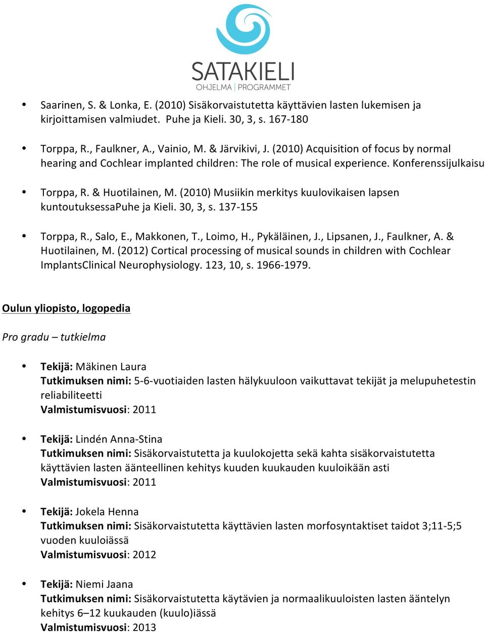 (2010) Musiikin merkitys kuulovikaisen lapsen kuntoutuksessapuhe ja Kieli. 30, 3, s. 137-155 Torppa, R., Salo, E., Makkonen, T., Loimo, H., Pykäläinen, J., Lipsanen, J., Faulkner, A. & Huotilainen, M.