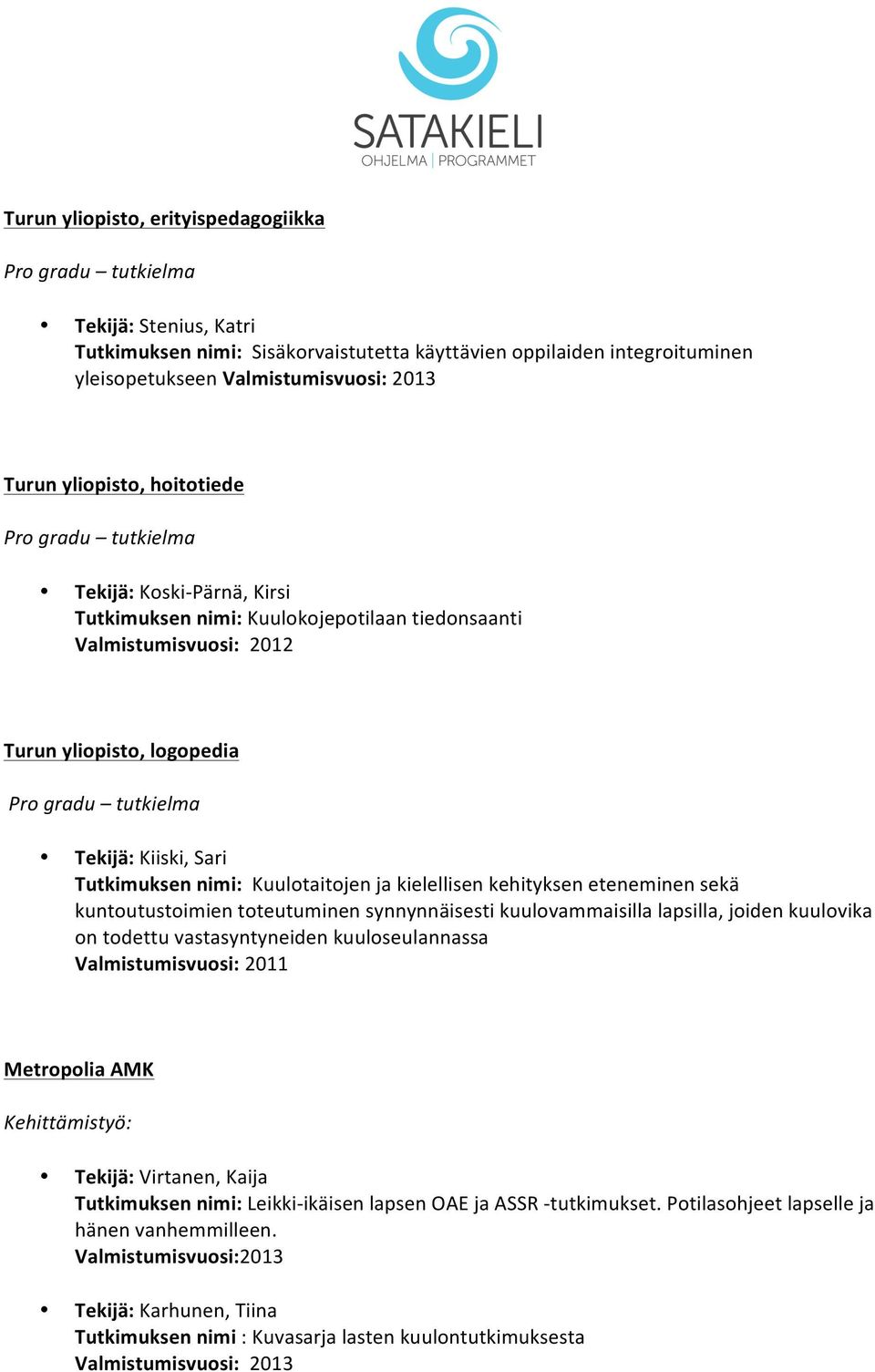 kuntoutustoimien toteutuminen synnynnäisesti kuulovammaisilla lapsilla, joiden kuulovika on todettu vastasyntyneiden kuuloseulannassa Metropolia AMK Kehittämistyö: Tekijä: Virtanen, Kaija