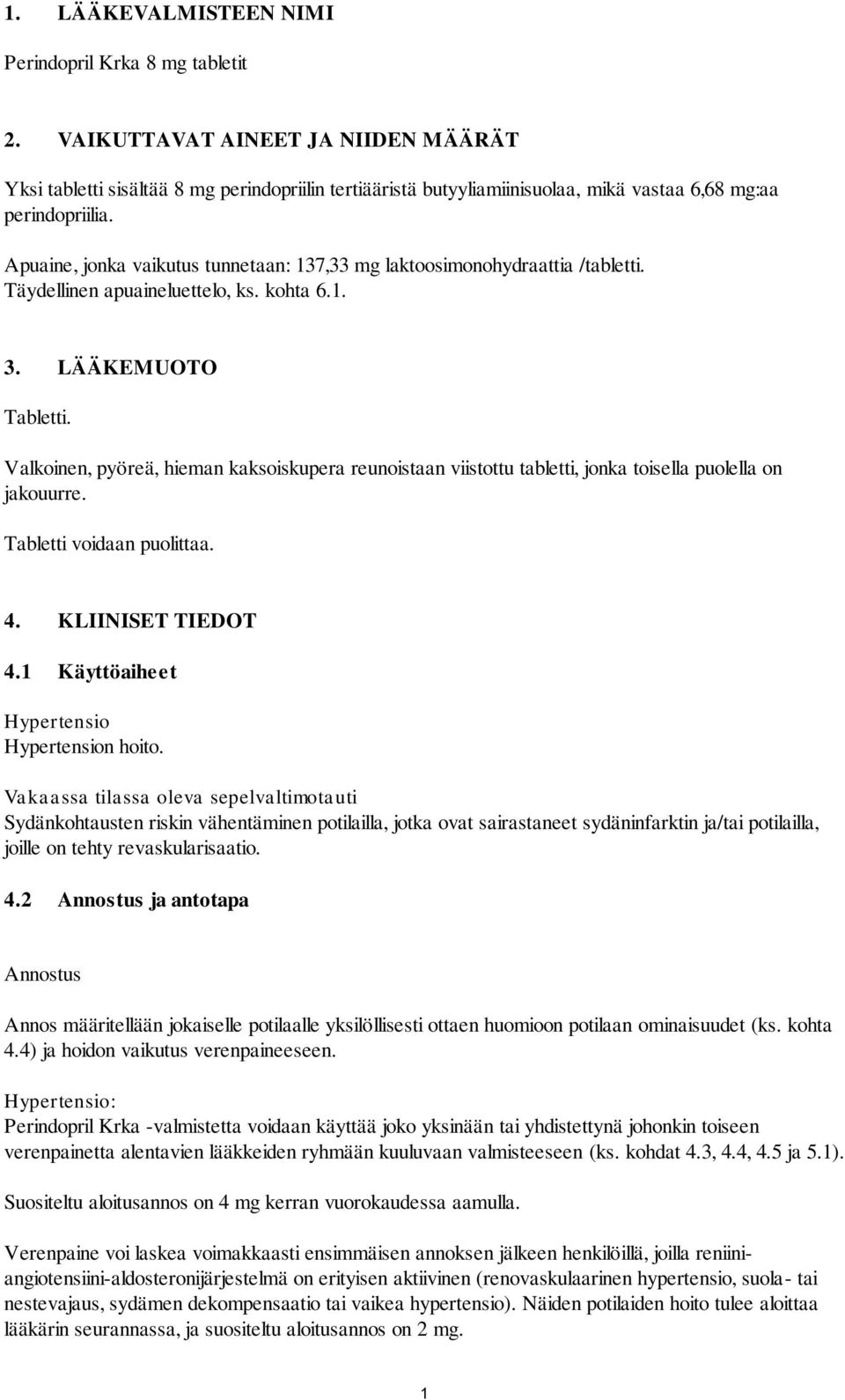 Apuaine, jonka vaikutus tunnetaan: 137,33 mg laktoosimonohydraattia /tabletti. Täydellinen apuaineluettelo, ks. kohta 6.1. 3. LÄÄKEMUOTO Tabletti.