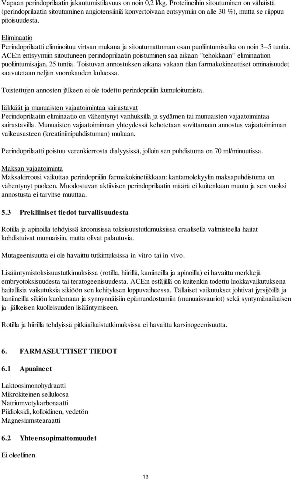 Eliminaatio Perindoprilaatti eliminoituu virtsan mukana ja sitoutumattoman osan puoliintumisaika on noin 3 5 tuntia.