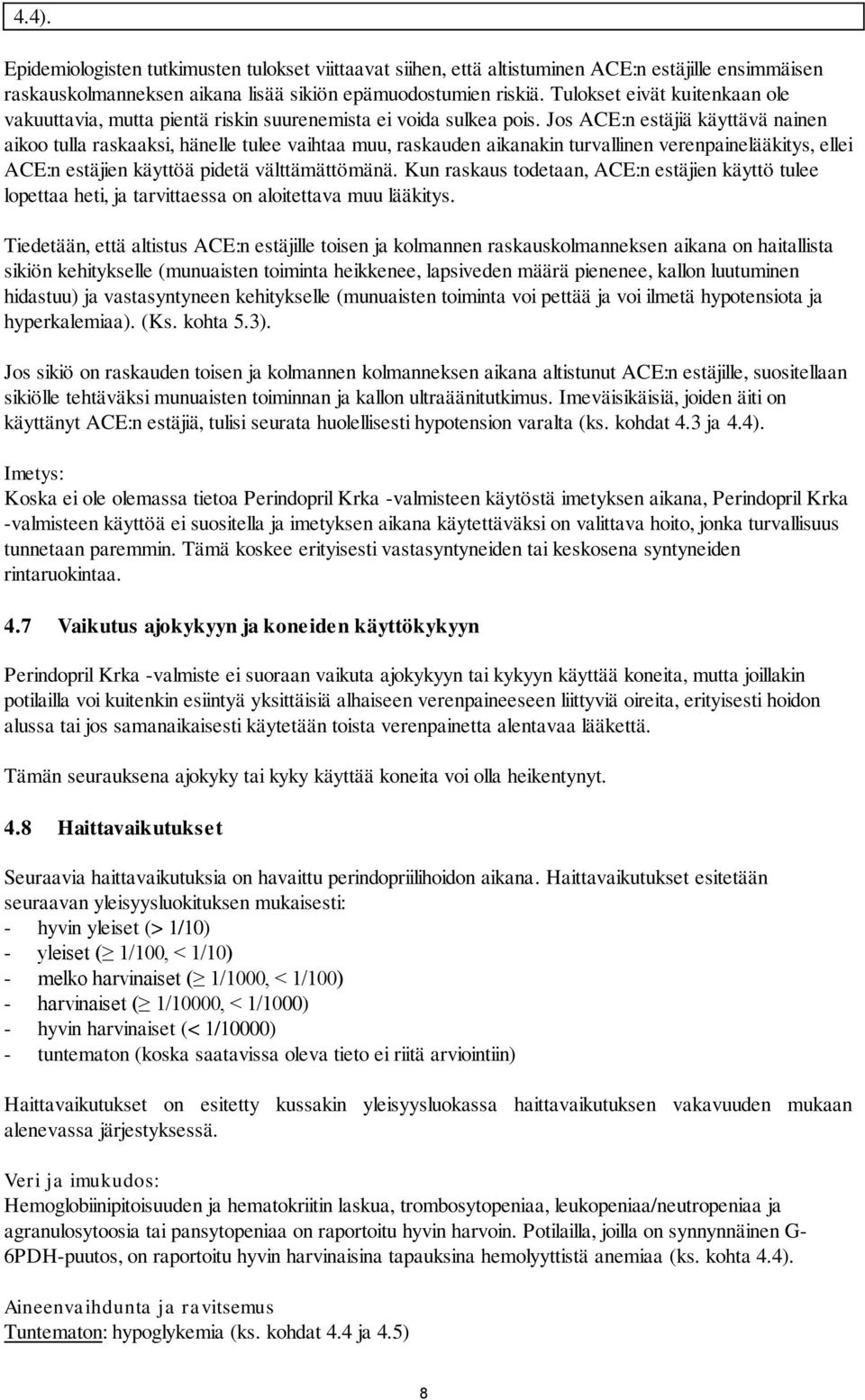 Jos ACE:n estäjiä käyttävä nainen aikoo tulla raskaaksi, hänelle tulee vaihtaa muu, raskauden aikanakin turvallinen verenpainelääkitys, ellei ACE:n estäjien käyttöä pidetä välttämättömänä.