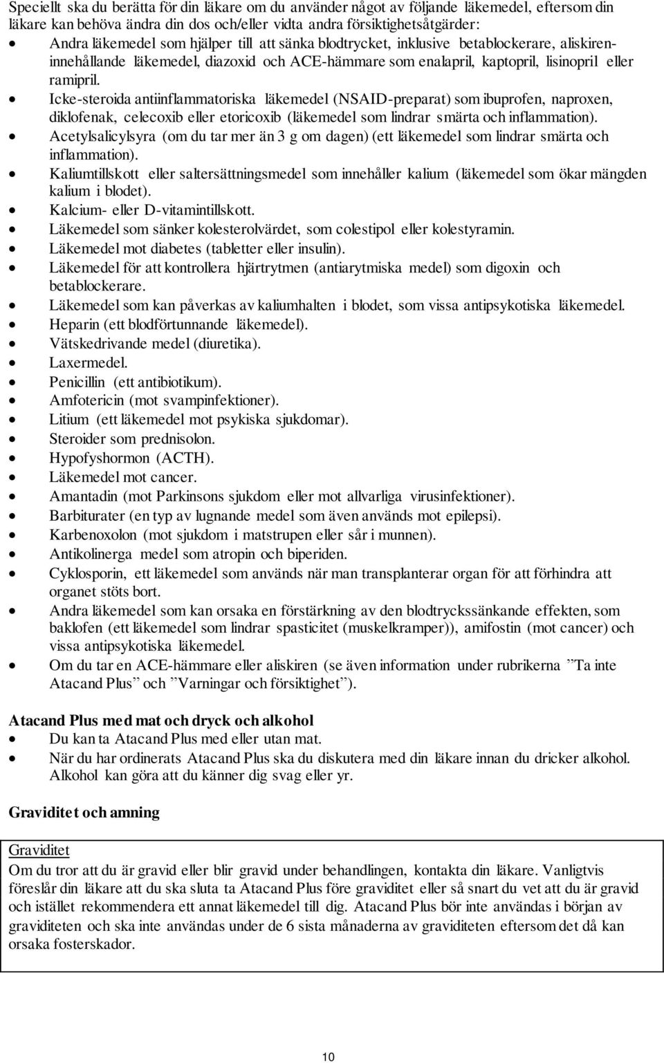 Icke-steroida antiinflammatoriska läkemedel (NSAID-preparat) som ibuprofen, naproxen, diklofenak, celecoxib eller etoricoxib (läkemedel som lindrar smärta och inflammation).