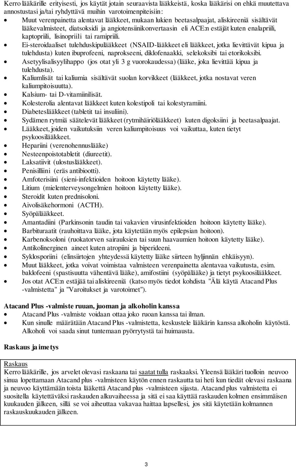 Ei-steroidaaliset tulehduskipulääkkeet (NSAID-lääkkeet eli lääkkeet, jotka lievittävät kipua ja tulehdusta) kuten ibuprofeeni, naprokseeni, diklofenaakki, selekoksibi tai etorikoksibi.