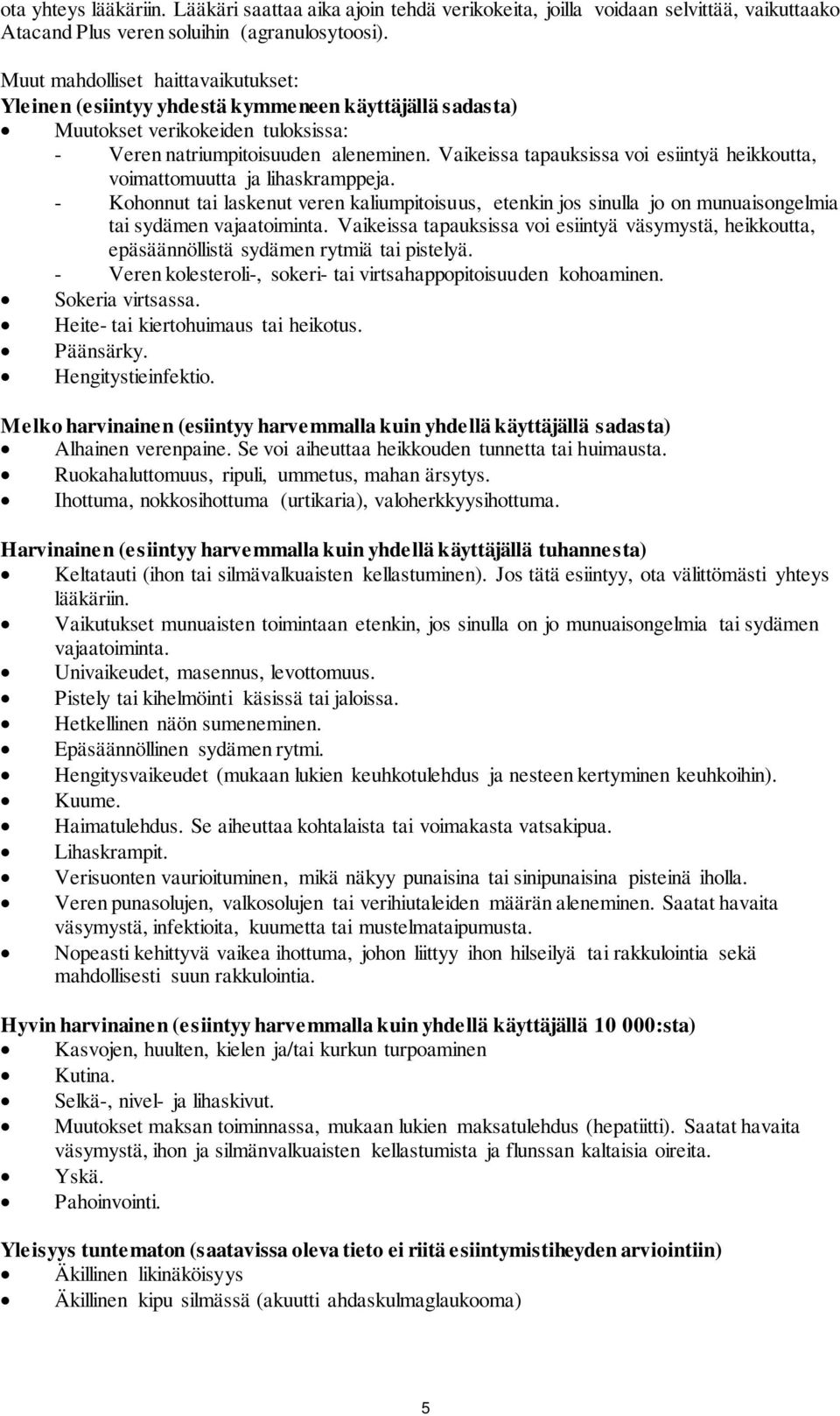 Vaikeissa tapauksissa voi esiintyä heikkoutta, voimattomuutta ja lihaskramppeja. - Kohonnut tai laskenut veren kaliumpitoisuus, etenkin jos sinulla jo on munuaisongelmia tai sydämen vajaatoiminta.