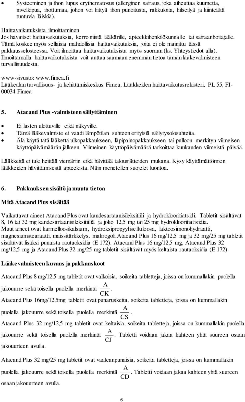 Tämä koskee myös sellaisia mahdollisia haittavaikutuksia, joita ei ole mainittu tässä pakkausselosteessa. Voit ilmoittaa haittavaikutuksista myös suoraan (ks. Yhteystiedot alla).