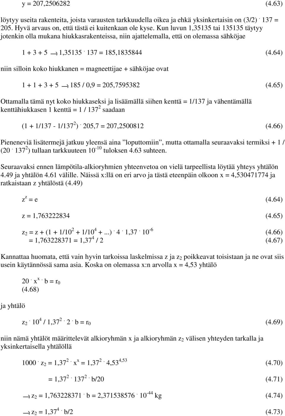 64) niin silloin koko hiukkanen = magneettijae + sähköjae ovat 1+1+3+5 185 / 0,9 = 205,7595382 (4.