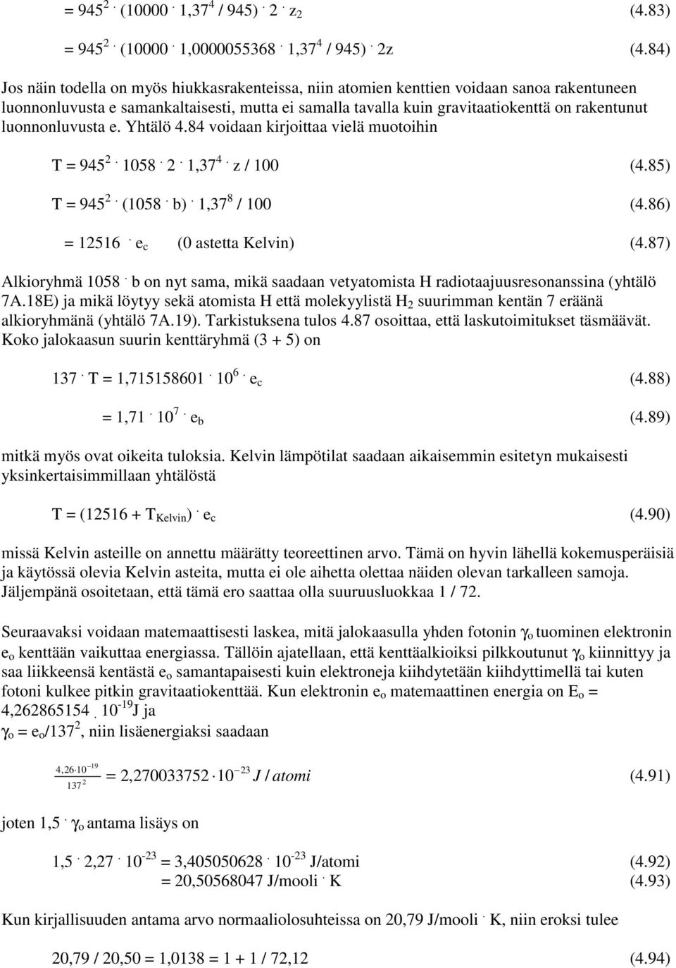 luonnonluvusta e. Yhtälö 4.84 voidaan kirjoittaa vielä muotoihin T = 945 2. 1058. 2. 1,37 4. z / 100 (4.85) T = 945 2. (1058. b). 1,37 8 / 100 (4.86) = 12516. e c (0 astetta Kelvin) (4.