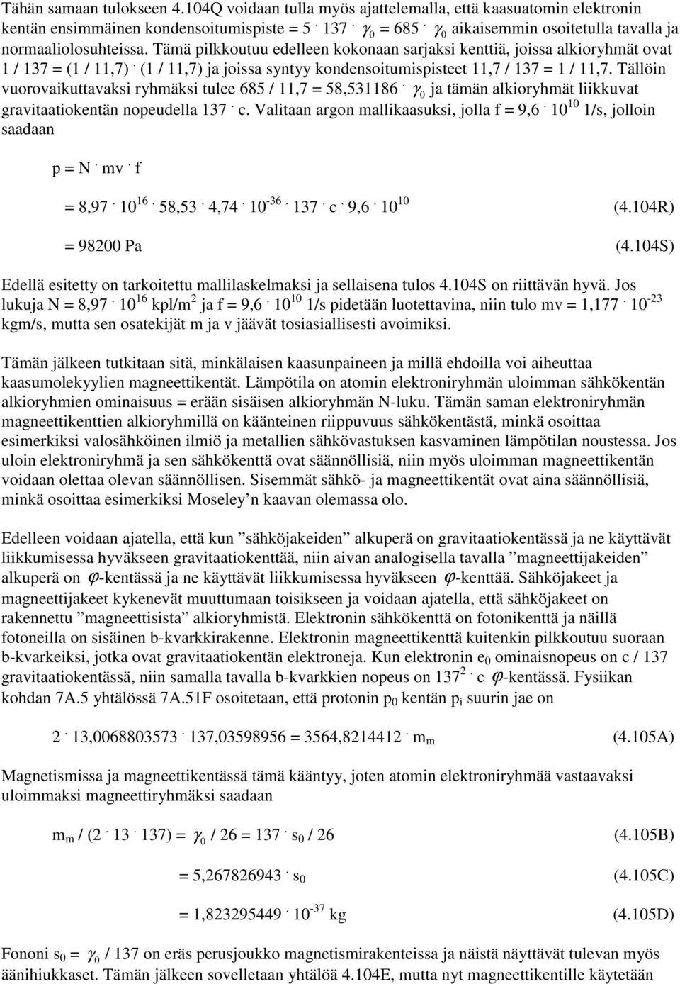 (1 / 11,7) ja joissa syntyy kondensoitumispisteet 11,7 / 137 = 1 / 11,7. Tällöin vuorovaikuttavaksi ryhmäksi tulee 685 / 11,7 = 58,531186.