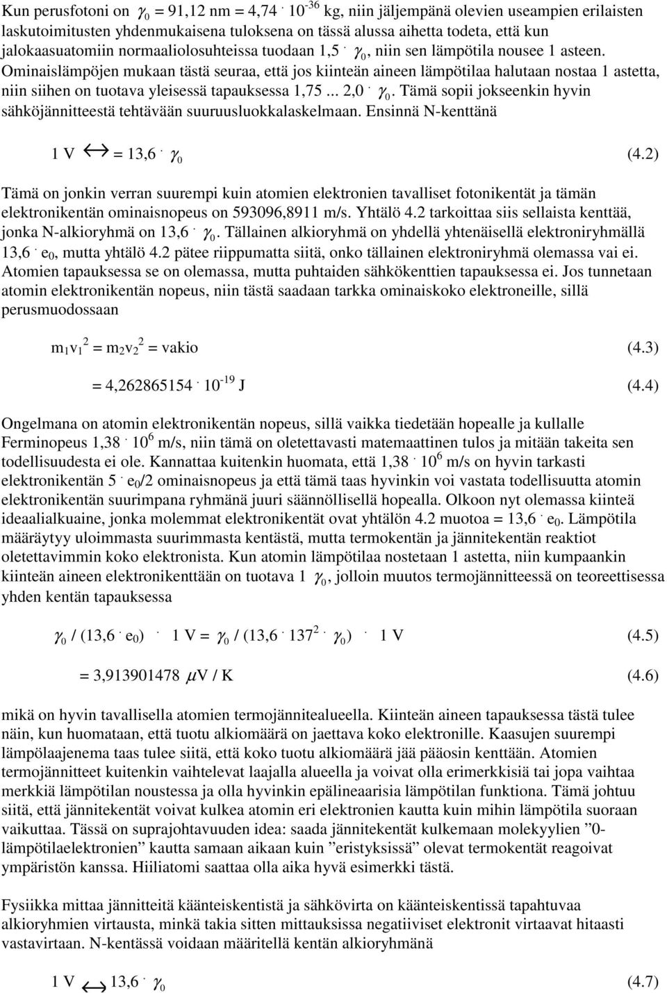 γ 0, niin sen lämpötila nousee 1 asteen. Ominaislämpöjen mukaan tästä seuraa, että jos kiinteän aineen lämpötilaa halutaan nostaa 1 astetta, niin siihen on tuotava yleisessä tapauksessa 1,75... 2,0.