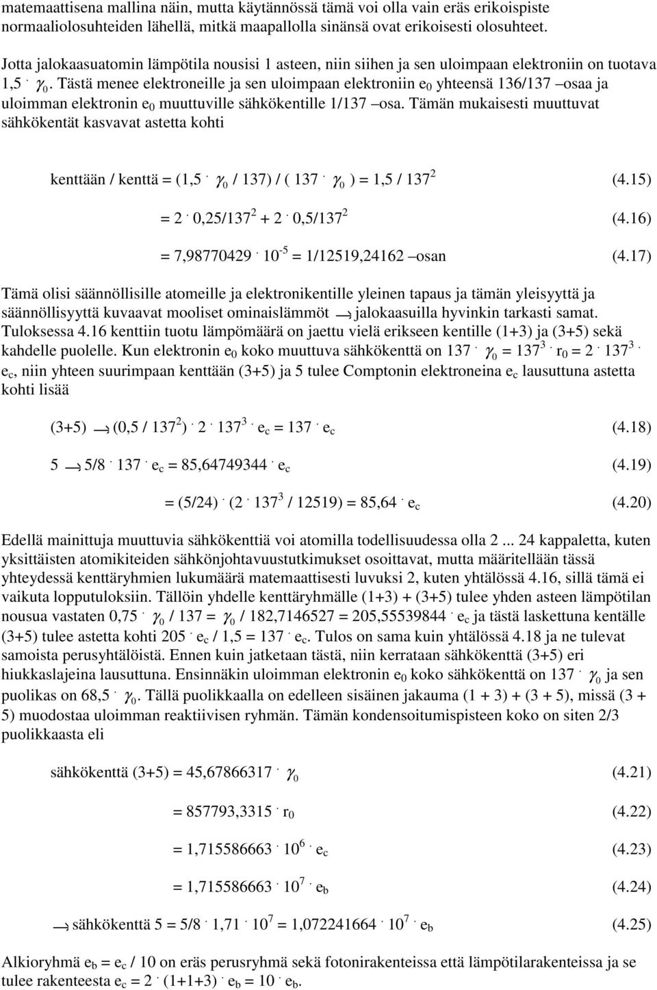 Tästä menee elektroneille ja sen uloimpaan elektroniin e 0 yhteensä 136/137 osaa ja uloimman elektronin e 0 muuttuville sähkökentille 1/137 osa.