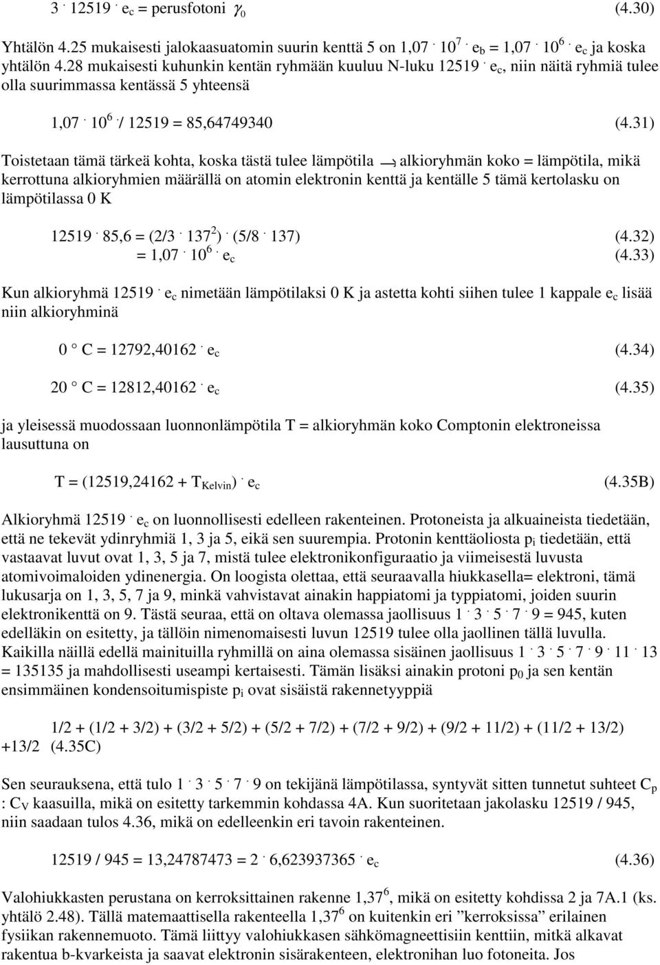 31) Toistetaan tämä tärkeä kohta, koska tästä tulee lämpötila alkioryhmän koko = lämpötila, mikä kerrottuna alkioryhmien määrällä on atomin elektronin kenttä ja kentälle 5 tämä kertolasku on