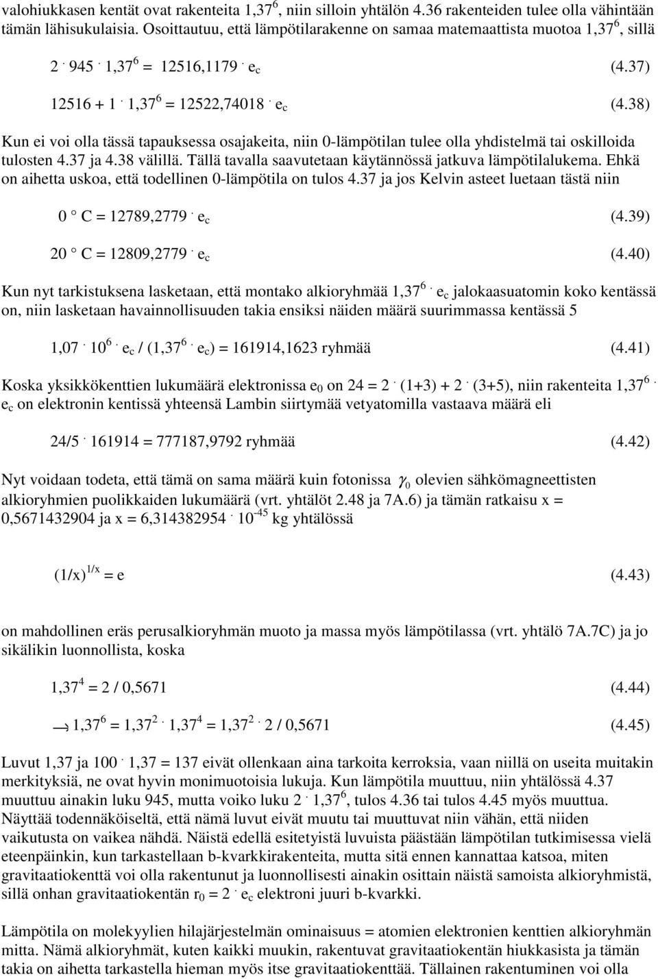 37) 12516 + 1. 1,37 6 = 12522,74018. e c (4.38) Kun ei voi olla tässä tapauksessa osajakeita, niin 0-lämpötilan tulee olla yhdistelmä tai oskilloida tulosten 4.37 ja 4.38 välillä.