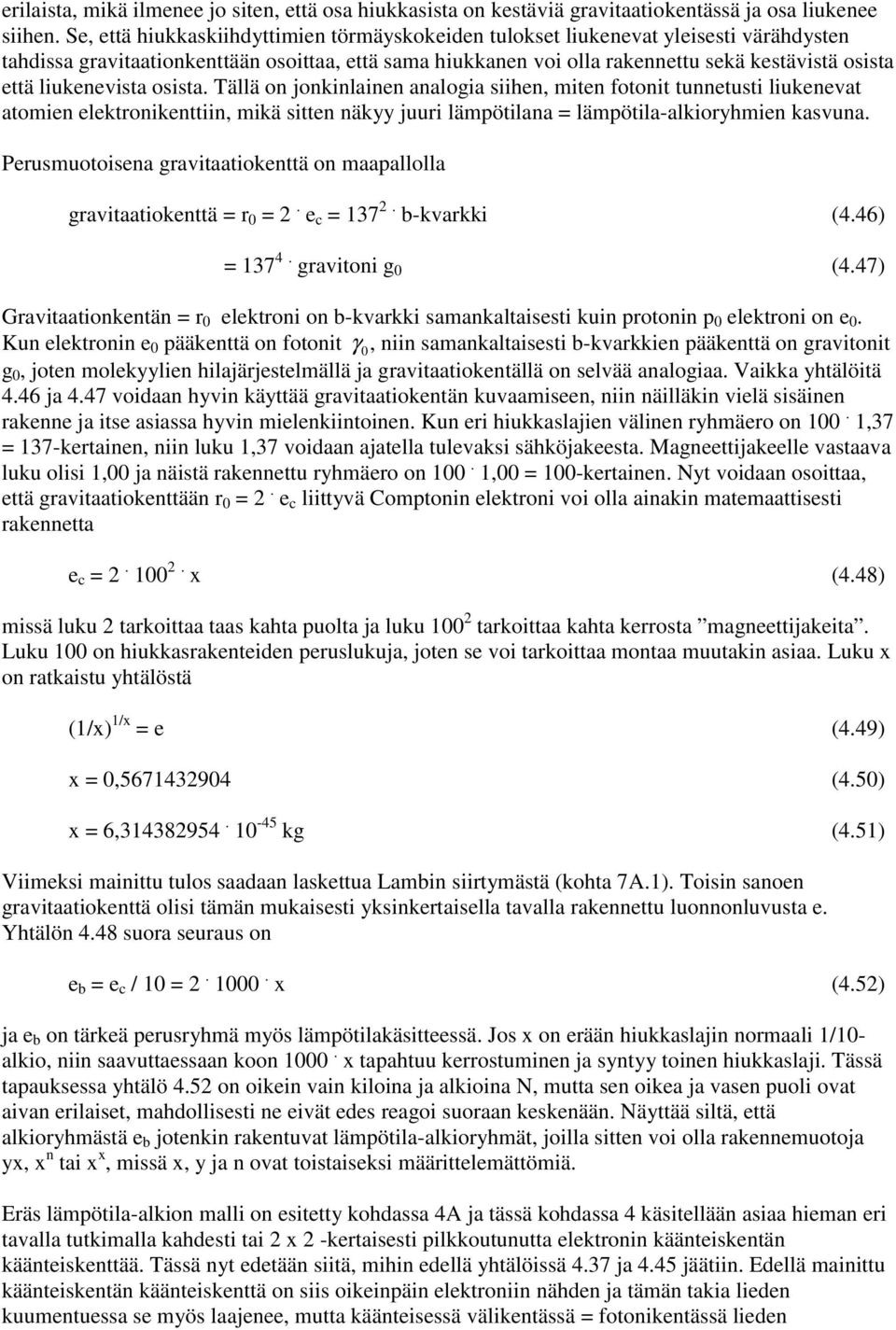 liukenevista osista. Tällä on jonkinlainen analogia siihen, miten fotonit tunnetusti liukenevat atomien elektronikenttiin, mikä sitten näkyy juuri lämpötilana = lämpötila-alkioryhmien kasvuna.