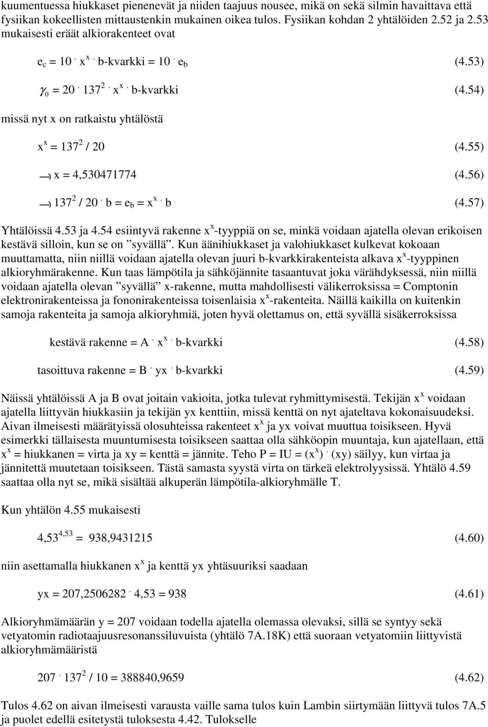 56) 137 2 /20. b=e b =x x. b (4.57) Yhtälöissä 4.53 ja 4.54 esiintyvä rakenne x x -tyyppiä on se, minkä voidaan ajatella olevan erikoisen kestävä silloin, kun se on syvällä.