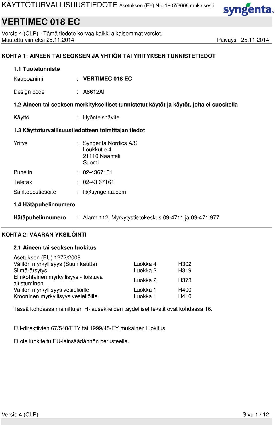 3 Käyttöturvallisuustiedotteen toimittajan tiedot Yritys : Syngenta Nordics A/S Loukkutie 4 21110 Naantali Suomi Puhelin : 02-4367151 Telefax : 02-43 67161 Sähköpostiosoite 1.