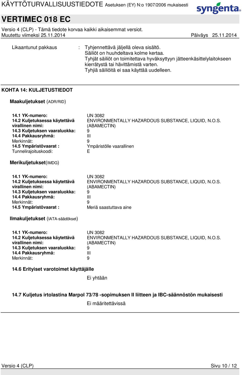 KOHTA 14: KULJETUSTIEDOT Maakuljetukset (ADR/RID) 14.1 YK-numero: UN 3082 14.2 Kuljetuksessa käytettävä virallinen nimi: 14.3 Kuljetuksen vaaraluokka: 9 14.4 Pakkausryhmä: III Merkinnät: 9 14.