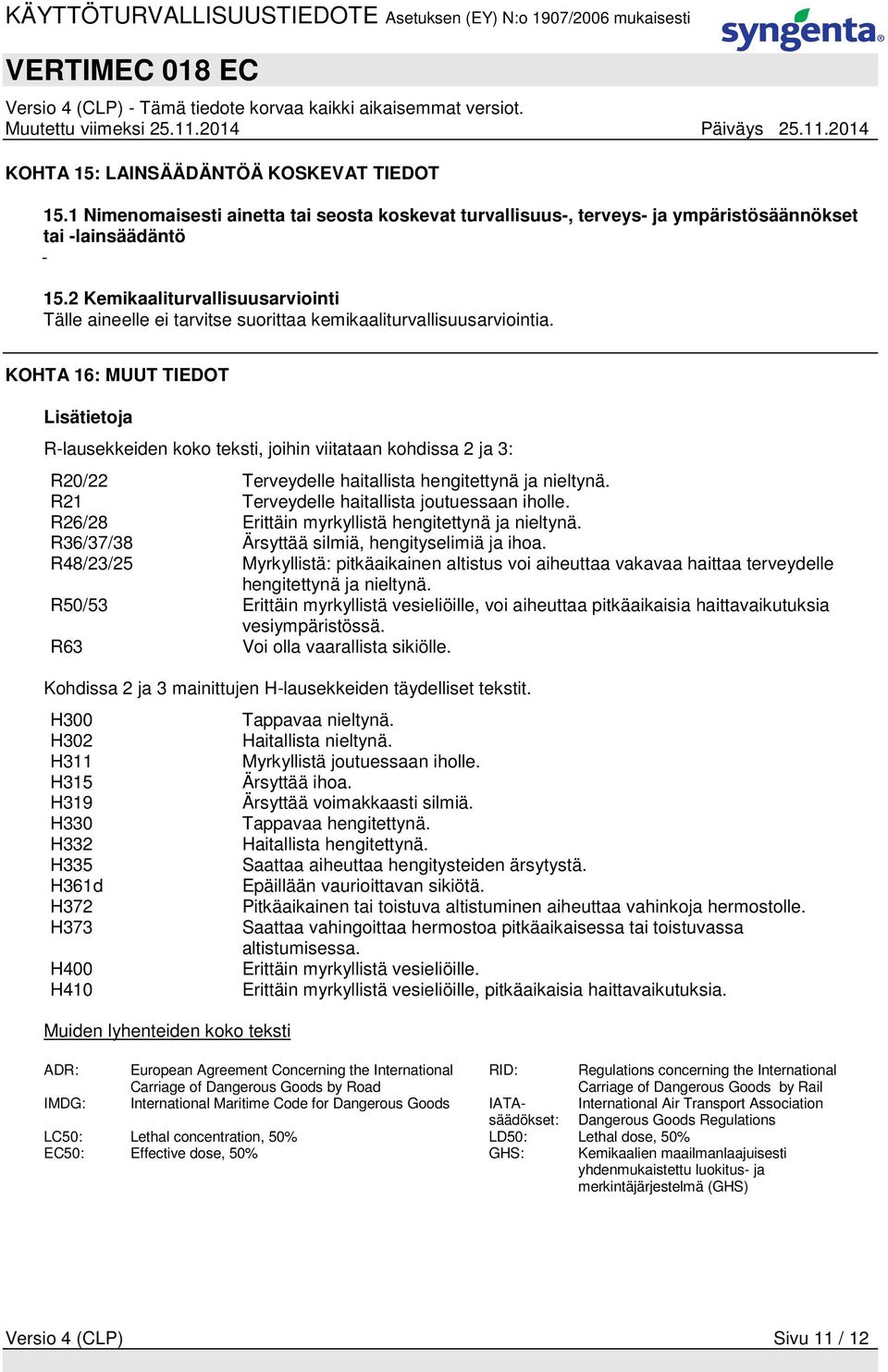 KOHTA 16: MUUT TIEDOT Lisätietoja R-lausekkeiden koko teksti, joihin viitataan kohdissa 2 ja 3: R20/22 Terveydelle haitallista hengitettynä ja nieltynä. R21 Terveydelle haitallista joutuessaan iholle.