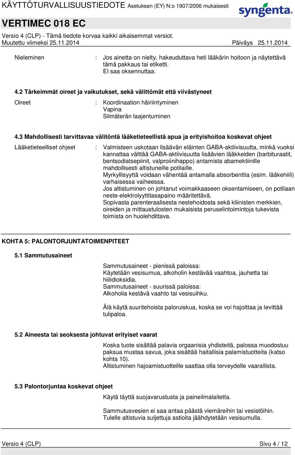 3 Mahdollisesti tarvittavaa välitöntä lääketieteellistä apua ja erityishoitoa koskevat ohjeet Lääketieteelliset ohjeet : Valmisteen uskotaan lisäävän eläinten GABA-aktiivisuutta, minkä vuoksi