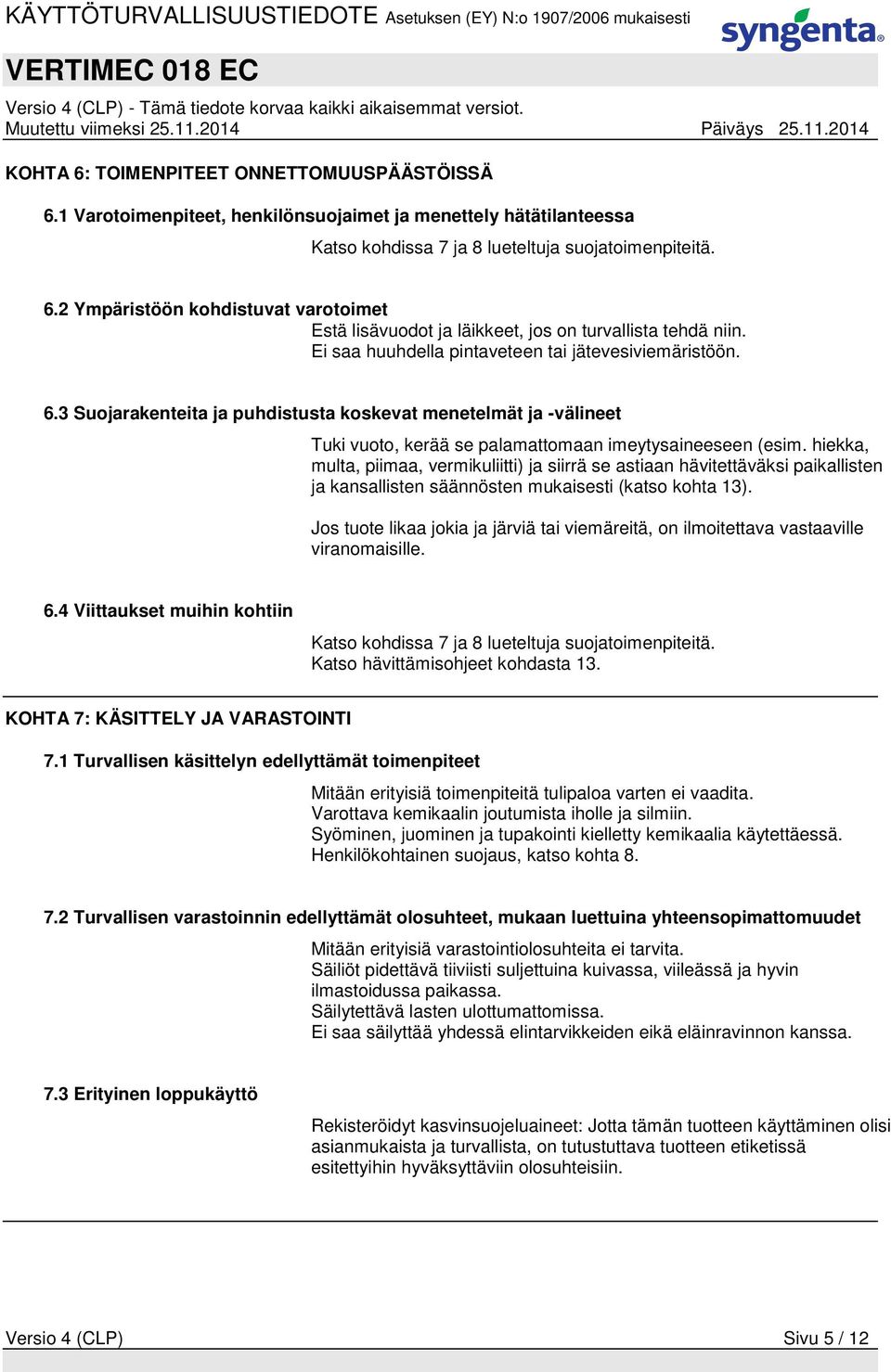 hiekka, multa, piimaa, vermikuliitti) ja siirrä se astiaan hävitettäväksi paikallisten ja kansallisten säännösten mukaisesti (katso kohta 13).