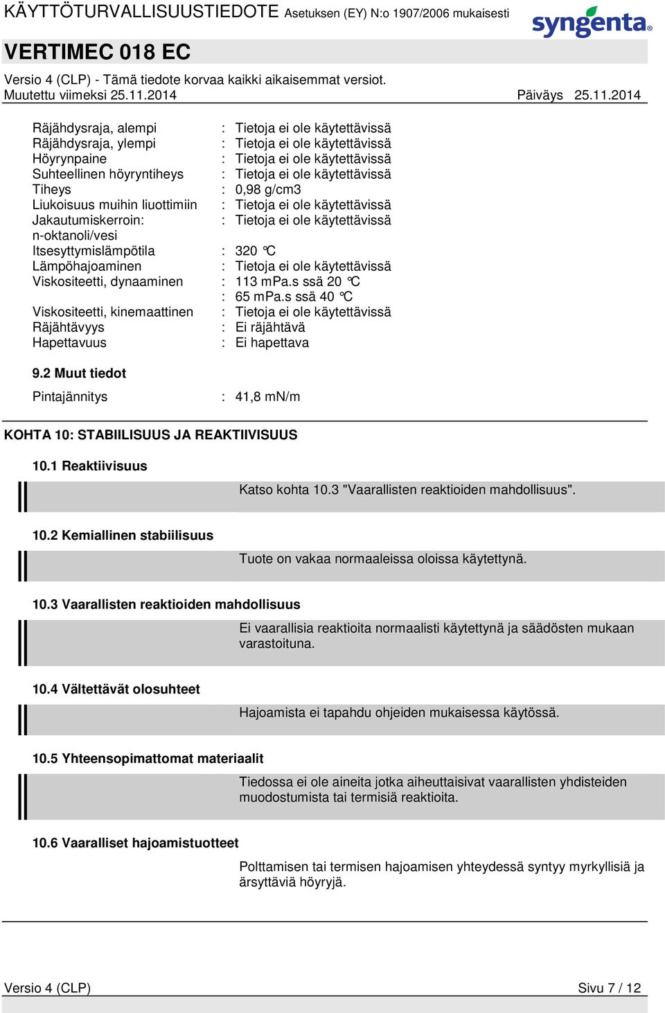 2 Muut tiedot Pintajännitys : 41,8 mn/m KOHTA 10: STABIILISUUS JA REAKTIIVISUUS 10.1 Reaktiivisuus Katso kohta 10.3 "Vaarallisten reaktioiden mahdollisuus". 10.2 Kemiallinen stabiilisuus Tuote on vakaa normaaleissa oloissa käytettynä.