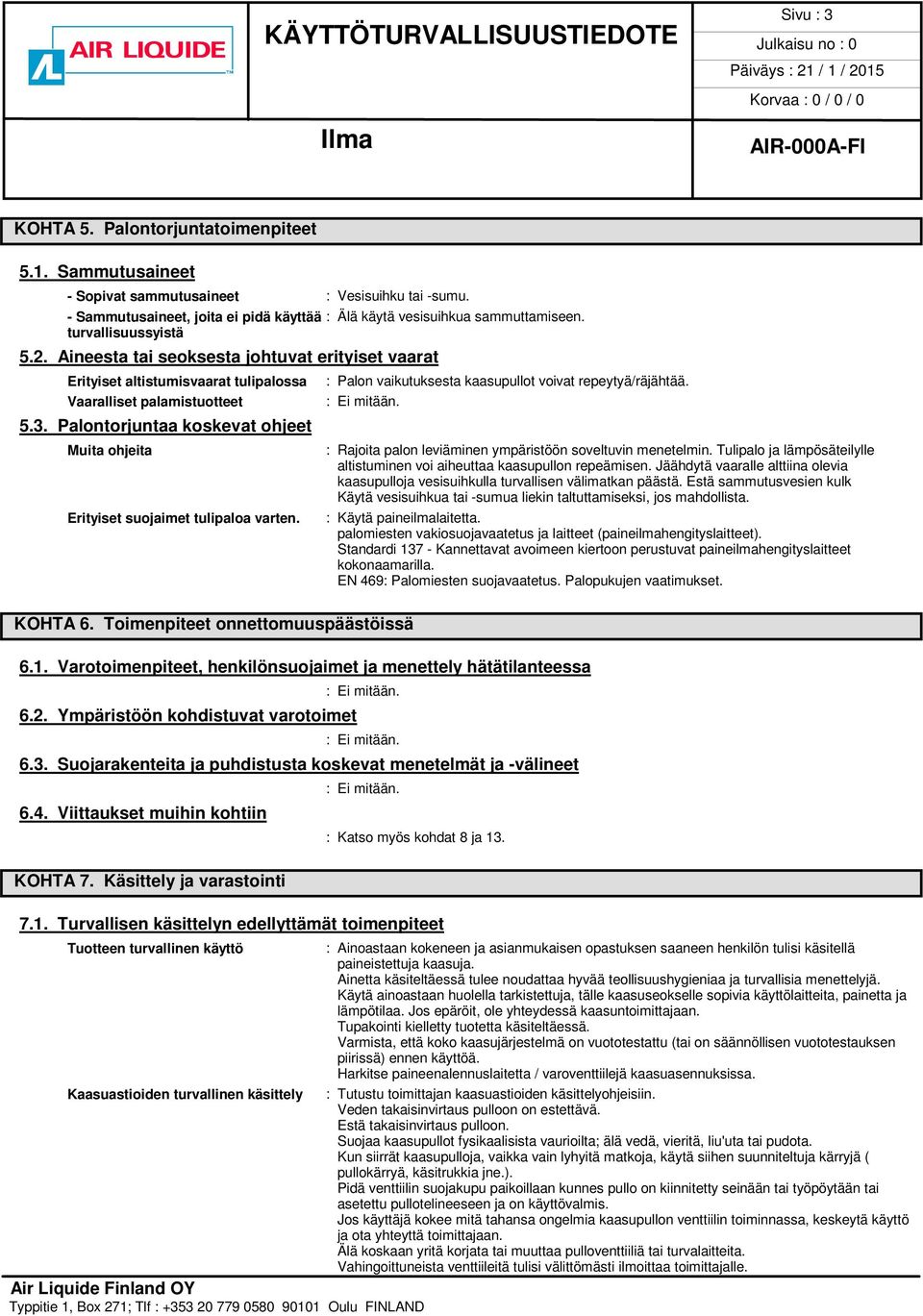 Vaaralliset palamistuotteet 5.3. Palontorjuntaa koskevat ohjeet Muita ohjeita Erityiset suojaimet tulipaloa varten. KOHTA 6.