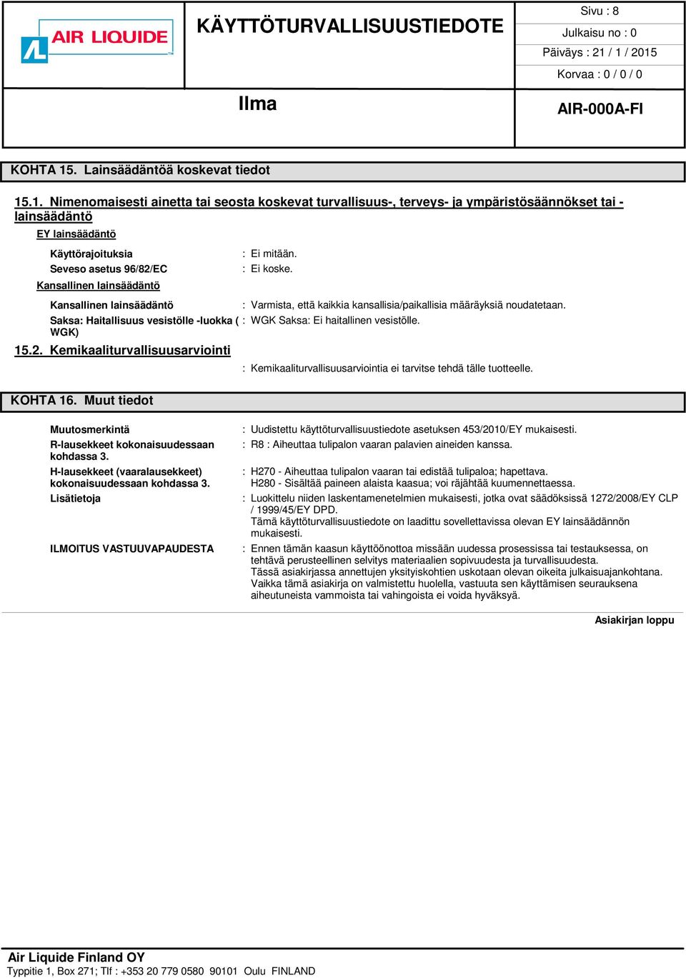 .1. Nimenomaisesti ainetta tai seosta koskevat turvallisuus-, terveys- ja ympäristösäännökset tai - lainsäädäntö EY lainsäädäntö Käyttörajoituksia Seveso asetus 96/82/EC Kansallinen lainsäädäntö : Ei