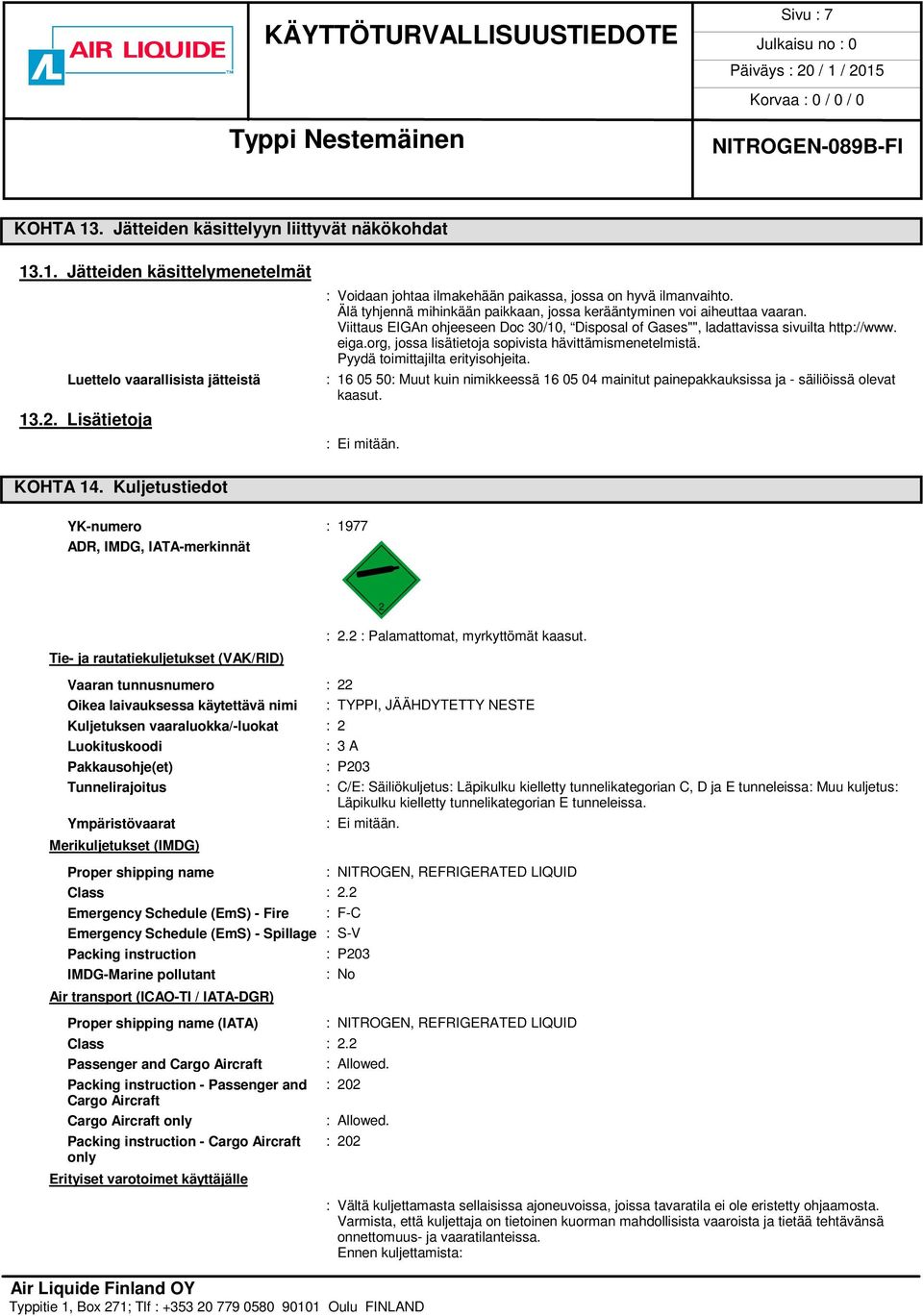 Viittaus EIGAn ohjeeseen Doc 30/10, Disposal of Gases"", ladattavissa sivuilta http://www. eiga.org, jossa lisätietoja sopivista hävittämismenetelmistä. Pyydä toimittajilta erityisohjeita.