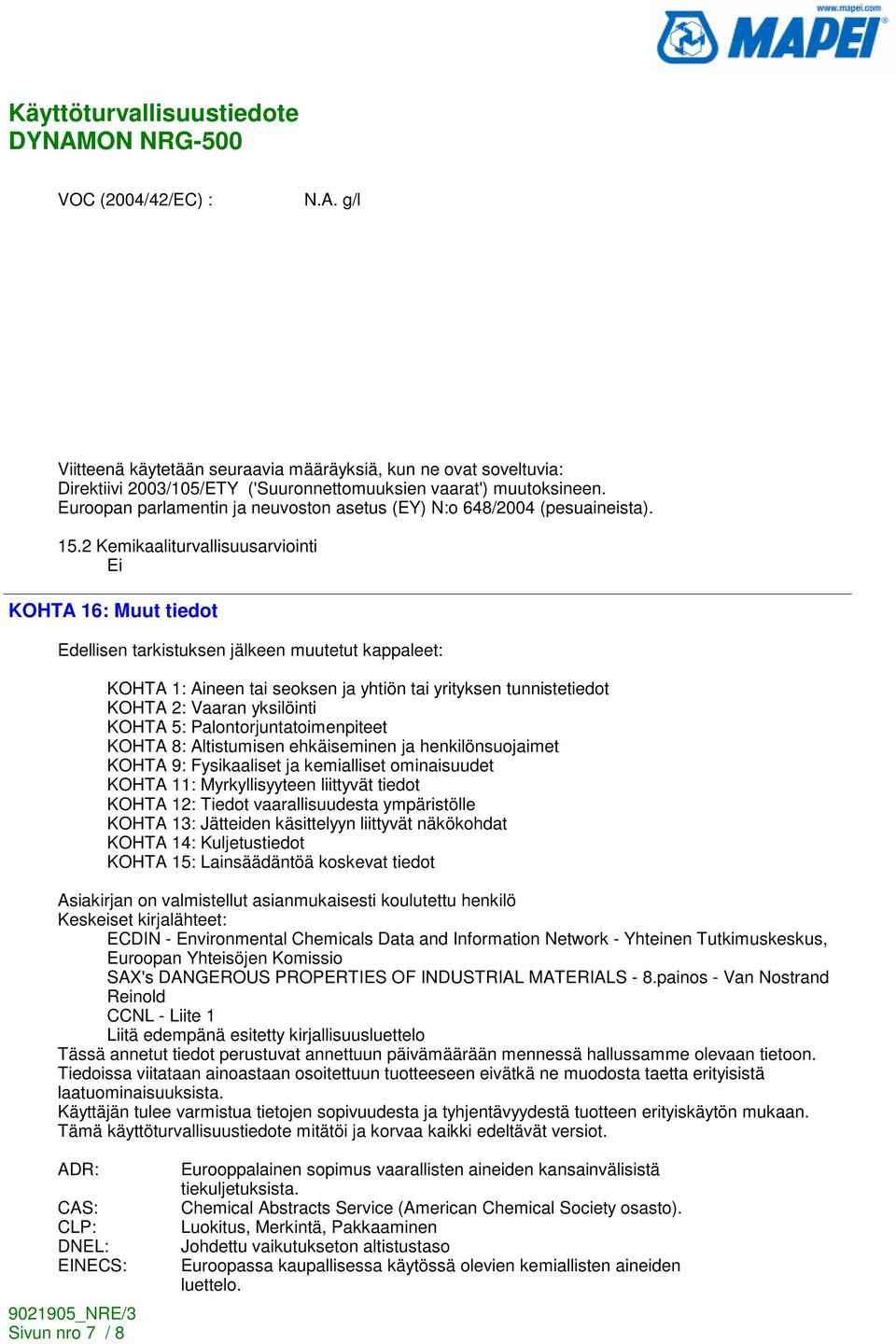 2 Kemikaaliturvallisuusarviointi Ei KOHTA 16: Muut tiedot Edellisen tarkistuksen jälkeen muutetut kappaleet: KOHTA 1: Aineen tai seoksen ja yhtiön tai yrityksen tunnistetiedot KOHTA 2: Vaaran