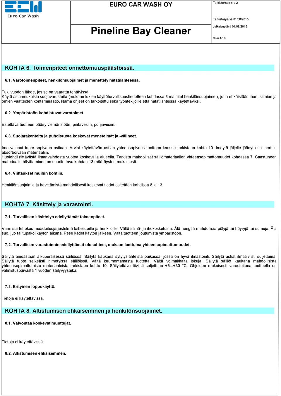 Nämä ohjeet on tarkoitettu sekä työntekijöille että hätätilanteissa käytettäviksi. 6.2. Ympäristöön kohdistuvat varotoimet. Estettävä tuotteen pääsy viemäristöön, pintavesiin, pohjavesiin. 6.3.