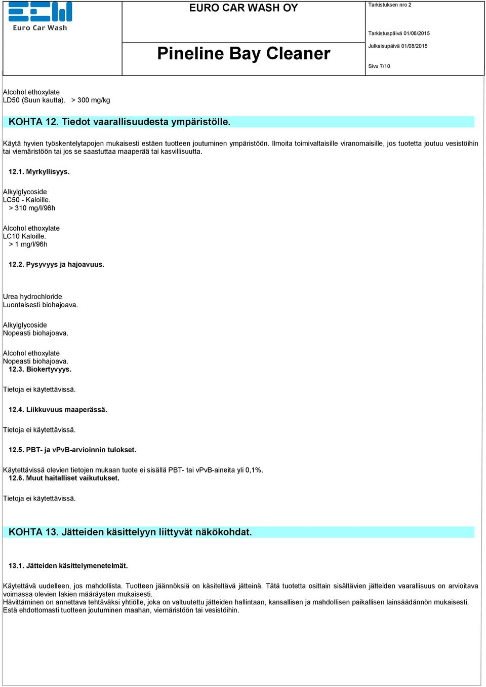 > 310 mg/l/96h Alcohol ethoxylate LC10 Kaloille. > 1 mg/l/96h 12.2. Pysyvyys ja hajoavuus. Urea hydrochloride Luontaisesti biohajoava. Alkylglycoside Nopeasti biohajoava.