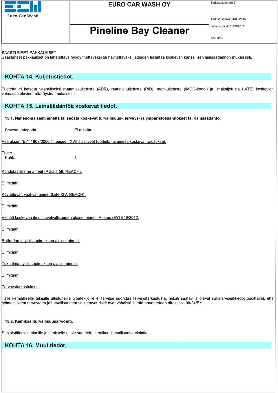 Lainsäädäntöä koskevat tiedot. 15.1. Nimenomaisesti ainetta tai seosta koskevat turvallisuus-, terveys- ja ympäristösäännökset tai -lainsäädäntö. Seveso-kategoria.