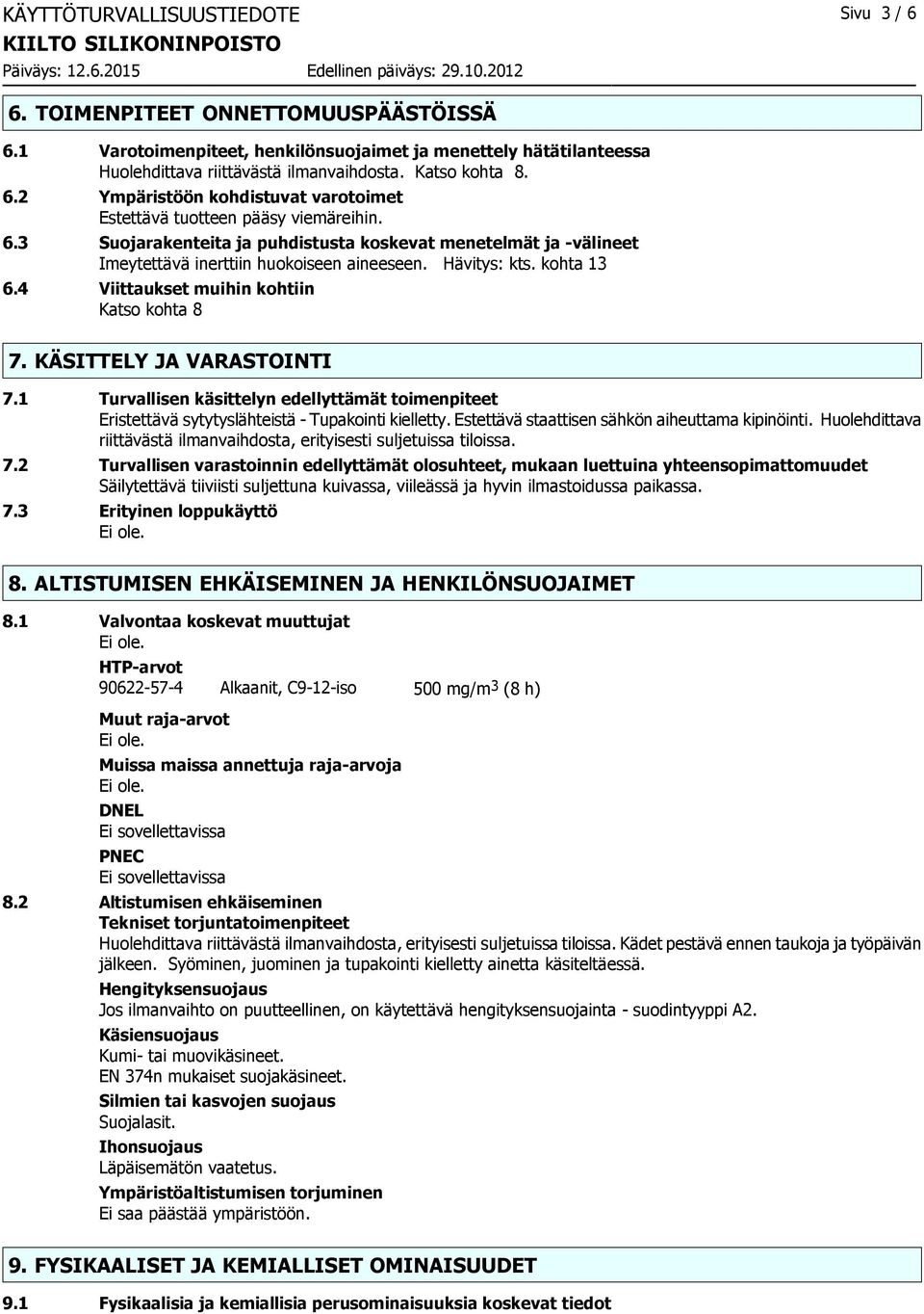 Hävitys: kts. kohta 13 6.4 Viittaukset muihin kohtiin Katso kohta 8 7. KÄSITTELY JA VARASTOINTI 7.1 Turvallisen käsittelyn edellyttämät toimenpiteet Eristettävä sytytyslähteistä Tupakointi kielletty.