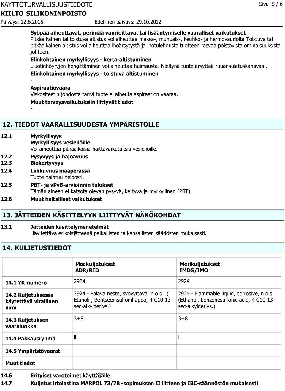Elinkohtainen myrkyllisyys kertaaltistuminen Liuotinhöyryjen hengittäminen voi aiheuttaa huimausta. Nieltynä tuote ärsyttää ruuansulatuskanavaa.